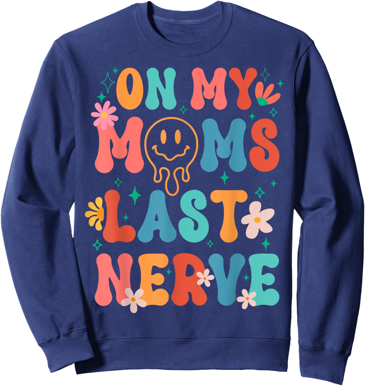 On My Moms Last Nerve Retro Groovy Smile Happy Sarcastic Sweatshirt - Sweatshirt | Navy