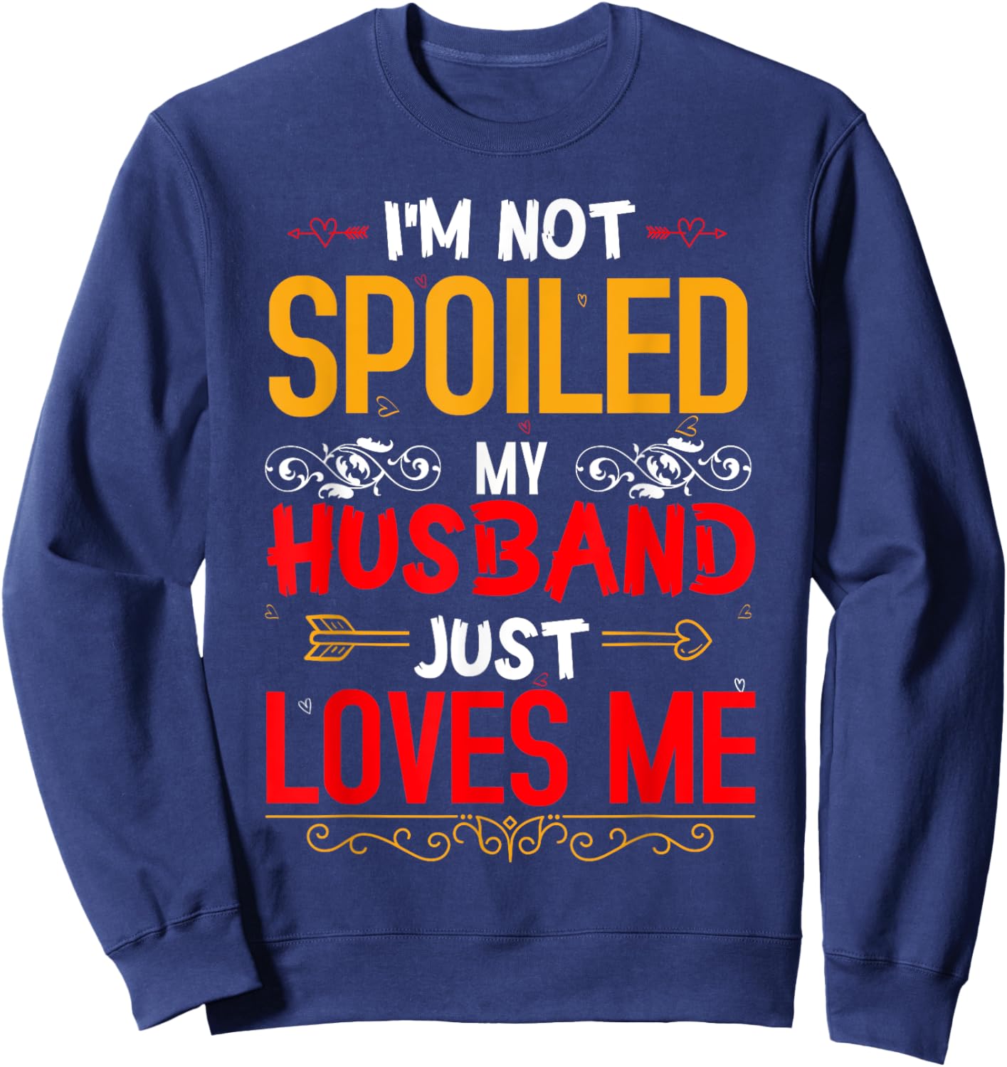 I'm Not Spoiled My Husband Just Loves Me Funny Wife Sweatshirt - Sweatshirt | Navy