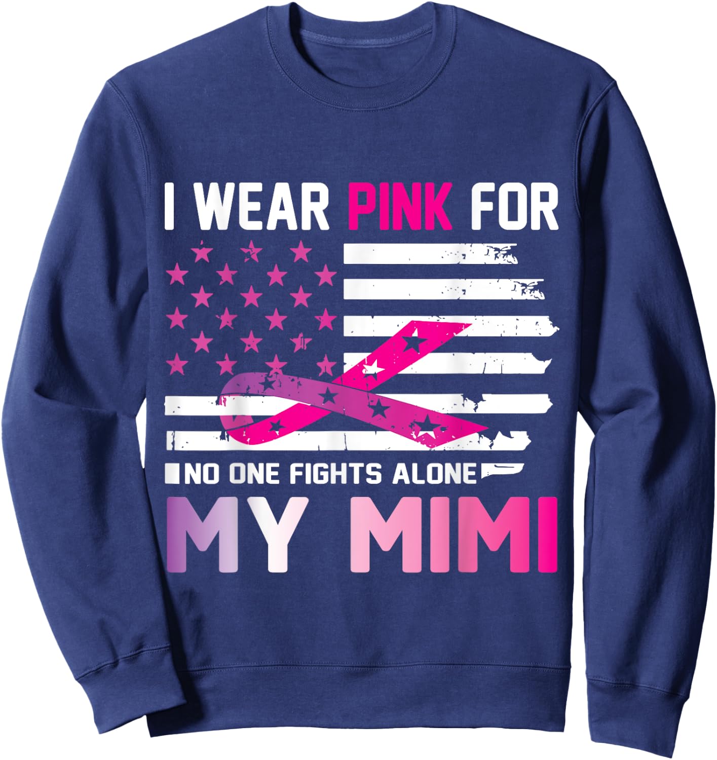 US Flag I Wear Pink For My Mimi No One Fights Cancer Alone Sweatshirt - Sweatshirt | Navy