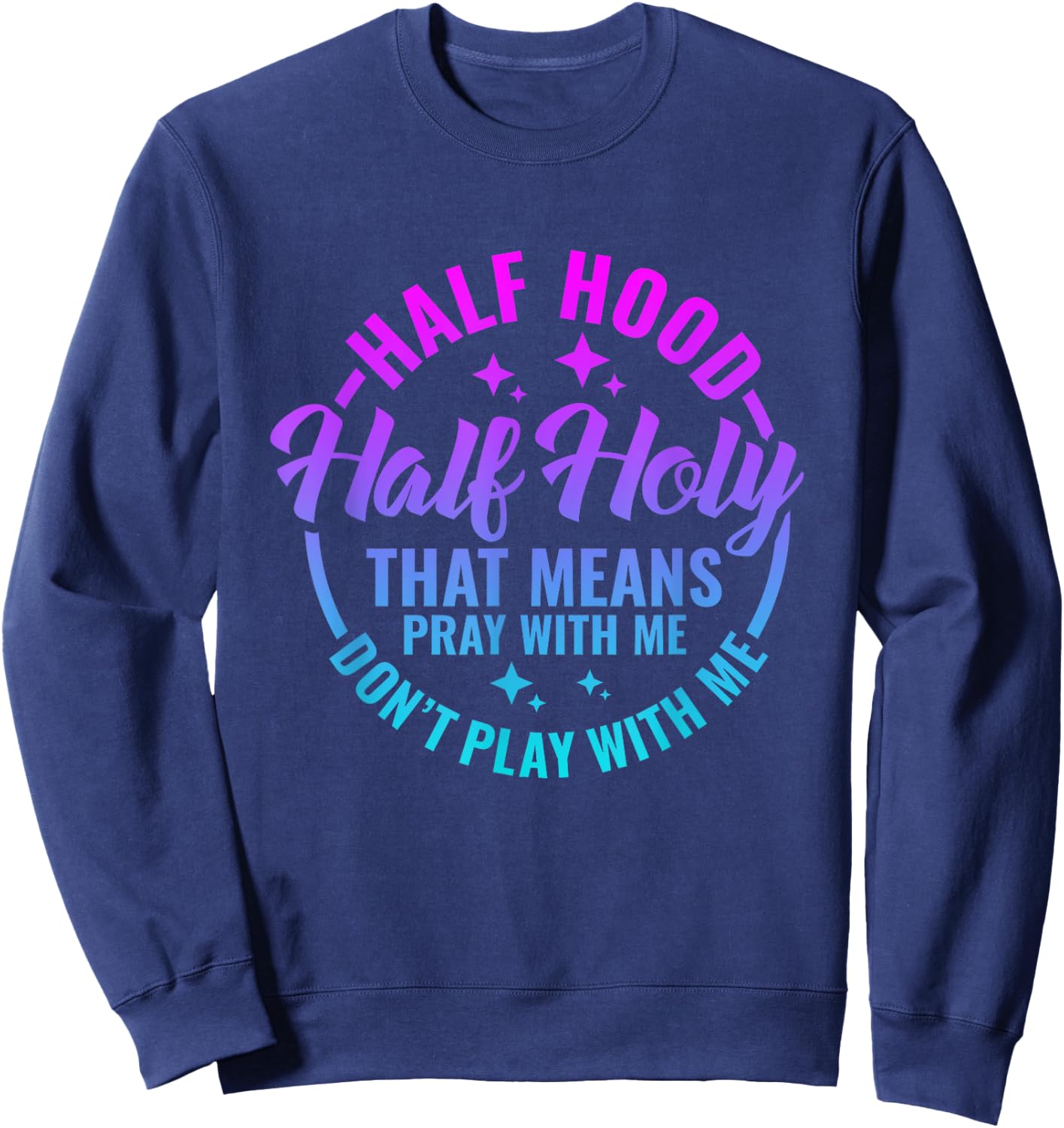 Half Hood Half Holy That Means Pray With Me Funny Christian Sweatshirt - Sweatshirt | Navy