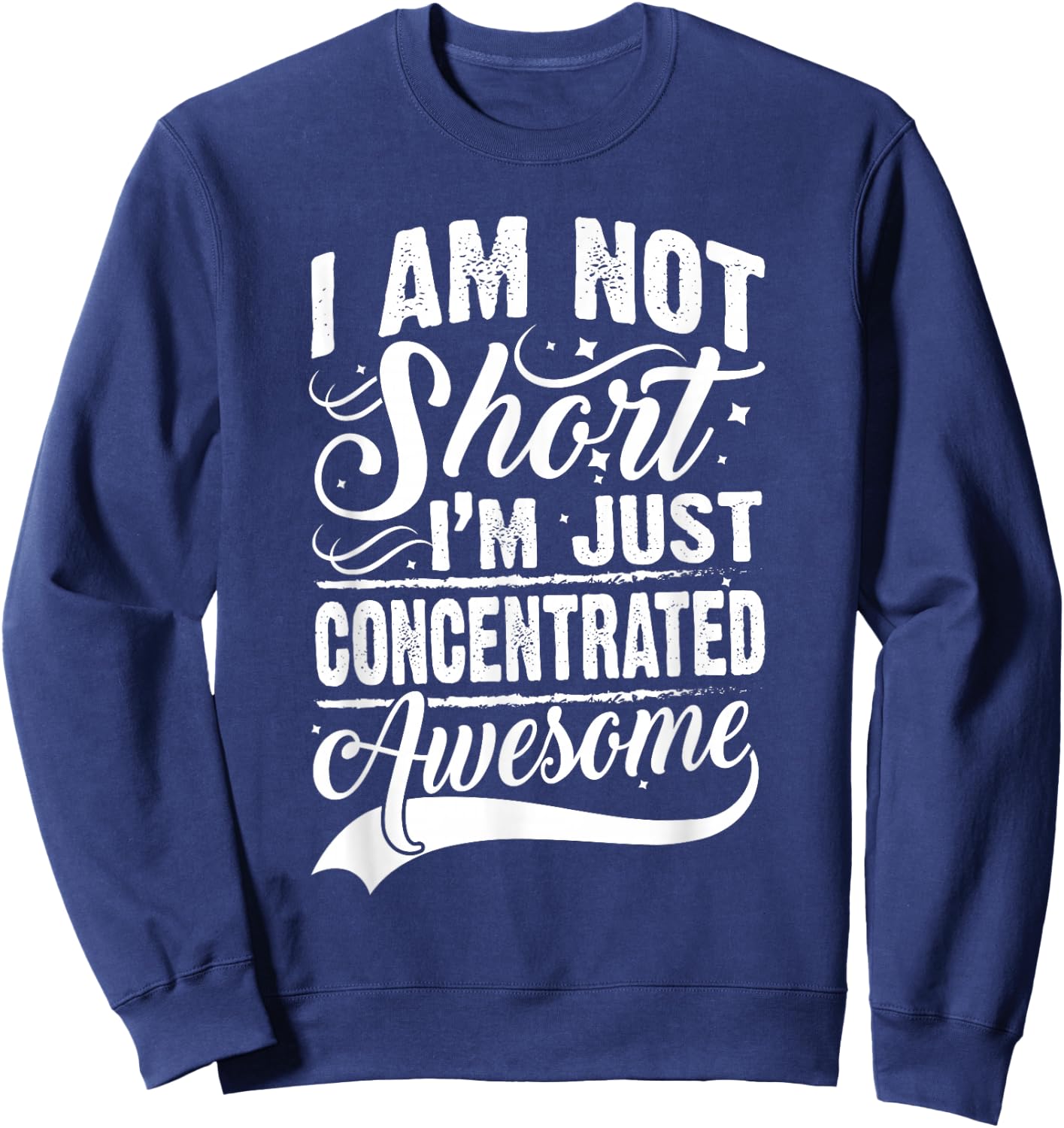 I Am Not Short I'm Just Concentrated Awesome Short People Sweatshirt - Sweatshirt | Navy