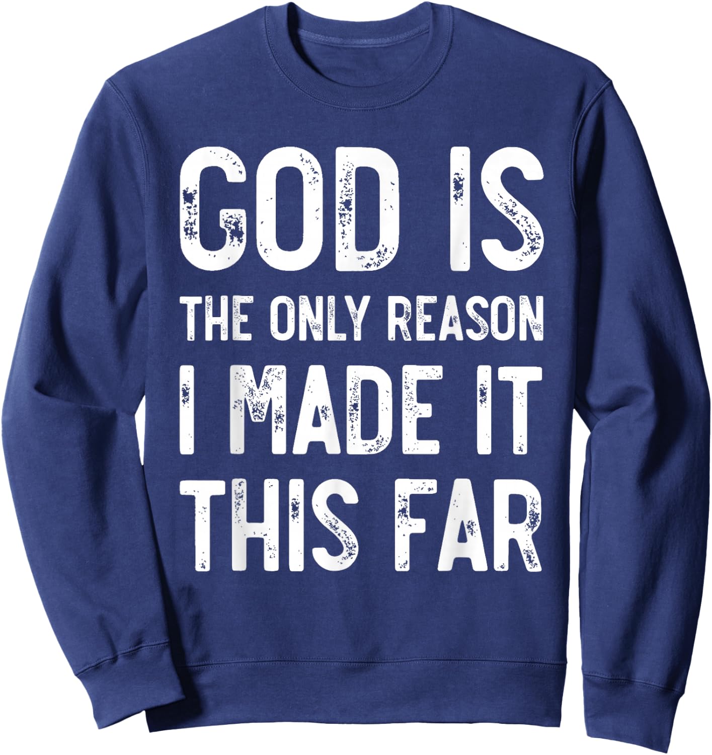 God Is The Only Reason I Made It This Far, Jesus Christian Sweatshirt - Sweatshirt | Navy