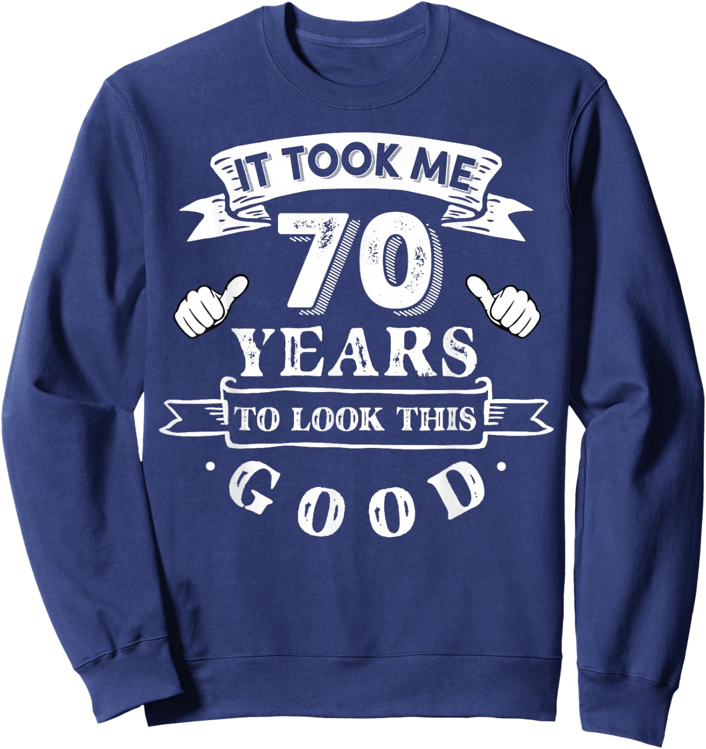 It Took Me 70 Years To Look This Good 70th Birthday Sweatshirt - Sweatshirt | Navy