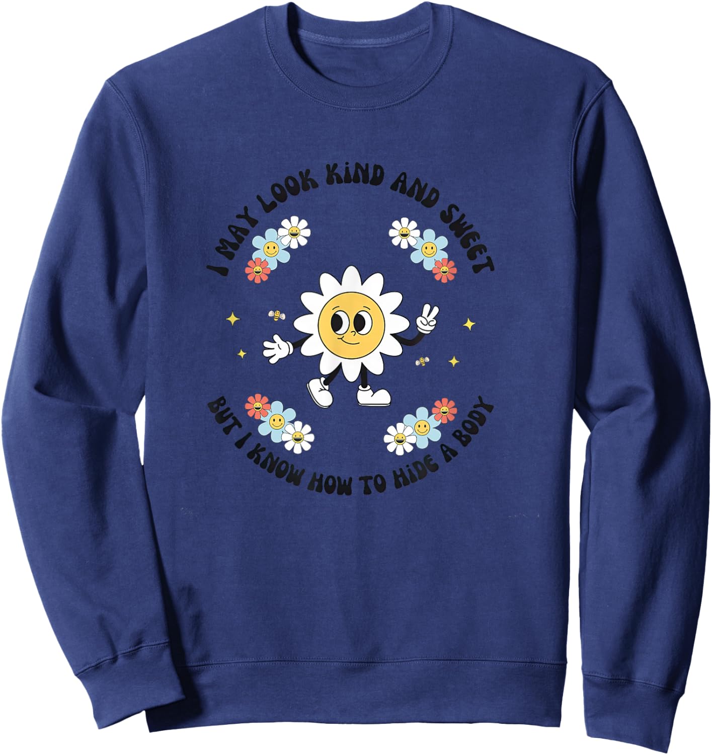 I May Look Kind Sweet But I Know How To Hide A Body Flowers Sweatshirt - Sweatshirt | Navy