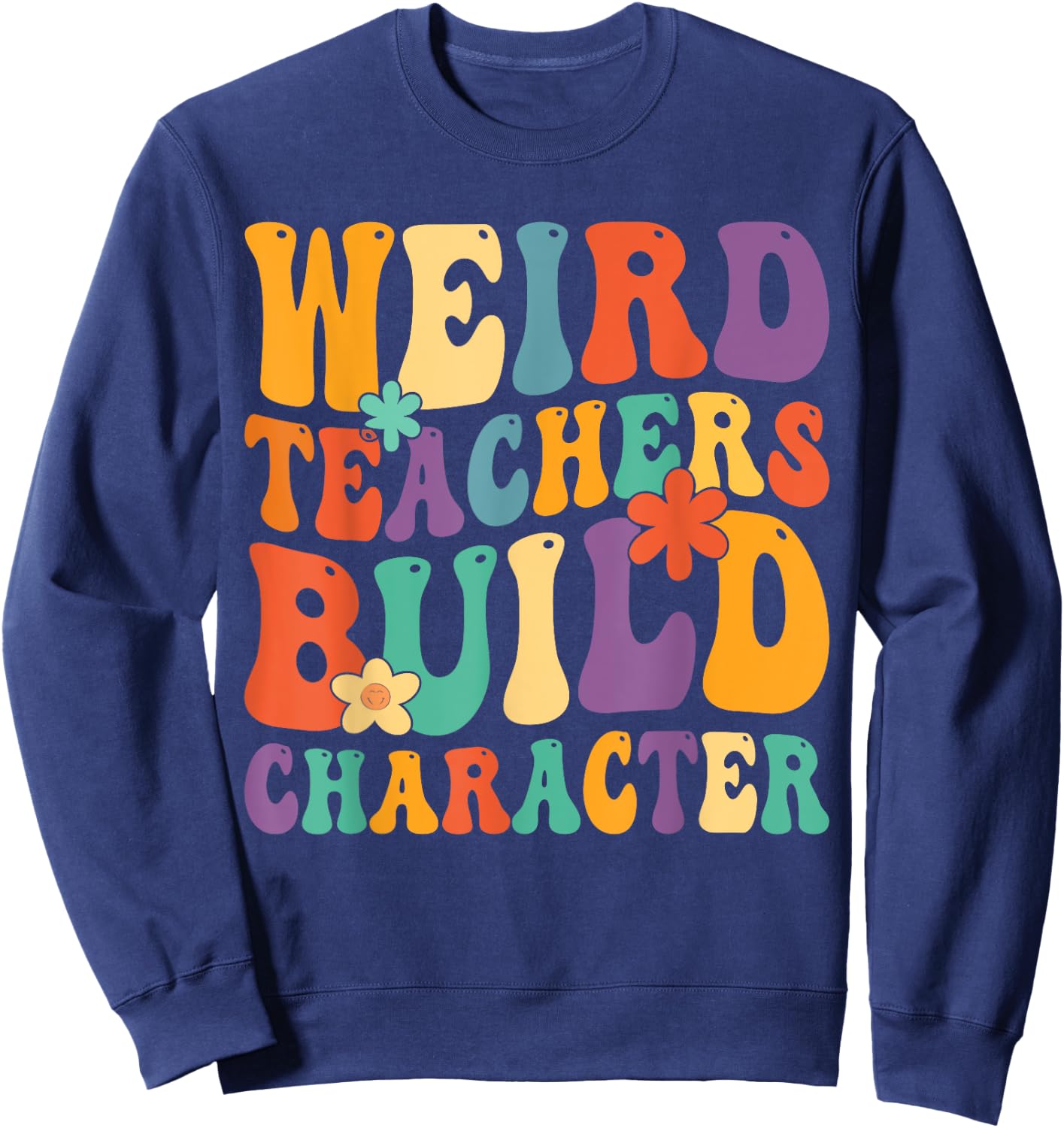 Weird Teachers Build Character Teachers Funny Sayings Women Girls Kids Sweatshirt - Sweatshirt | Navy