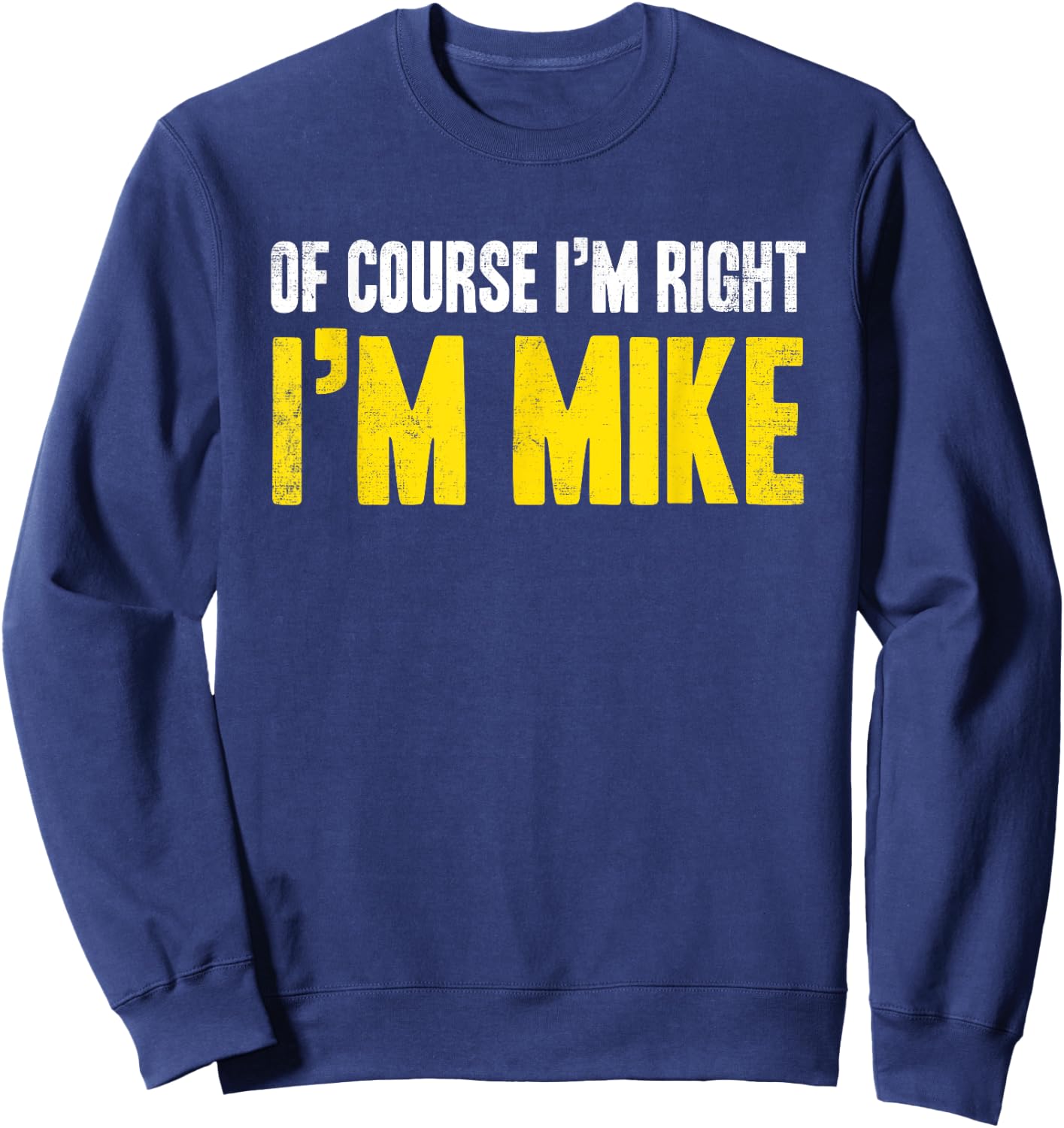 Funny Mike Of Course I'm Right I'm Mike Gifts Birthday Sweatshirt - Sweatshirt | Navy