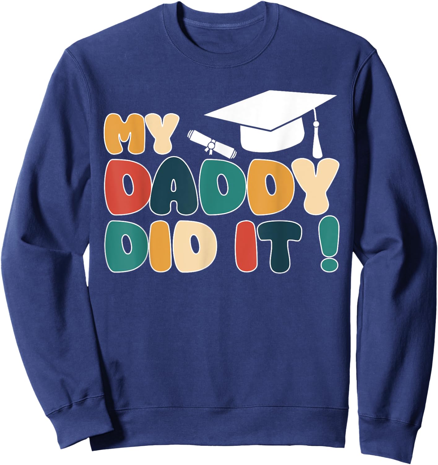 My Daddy Did It Graduation Dad Graduated Proud Children Kids Sweatshirt - Sweatshirt | Navy