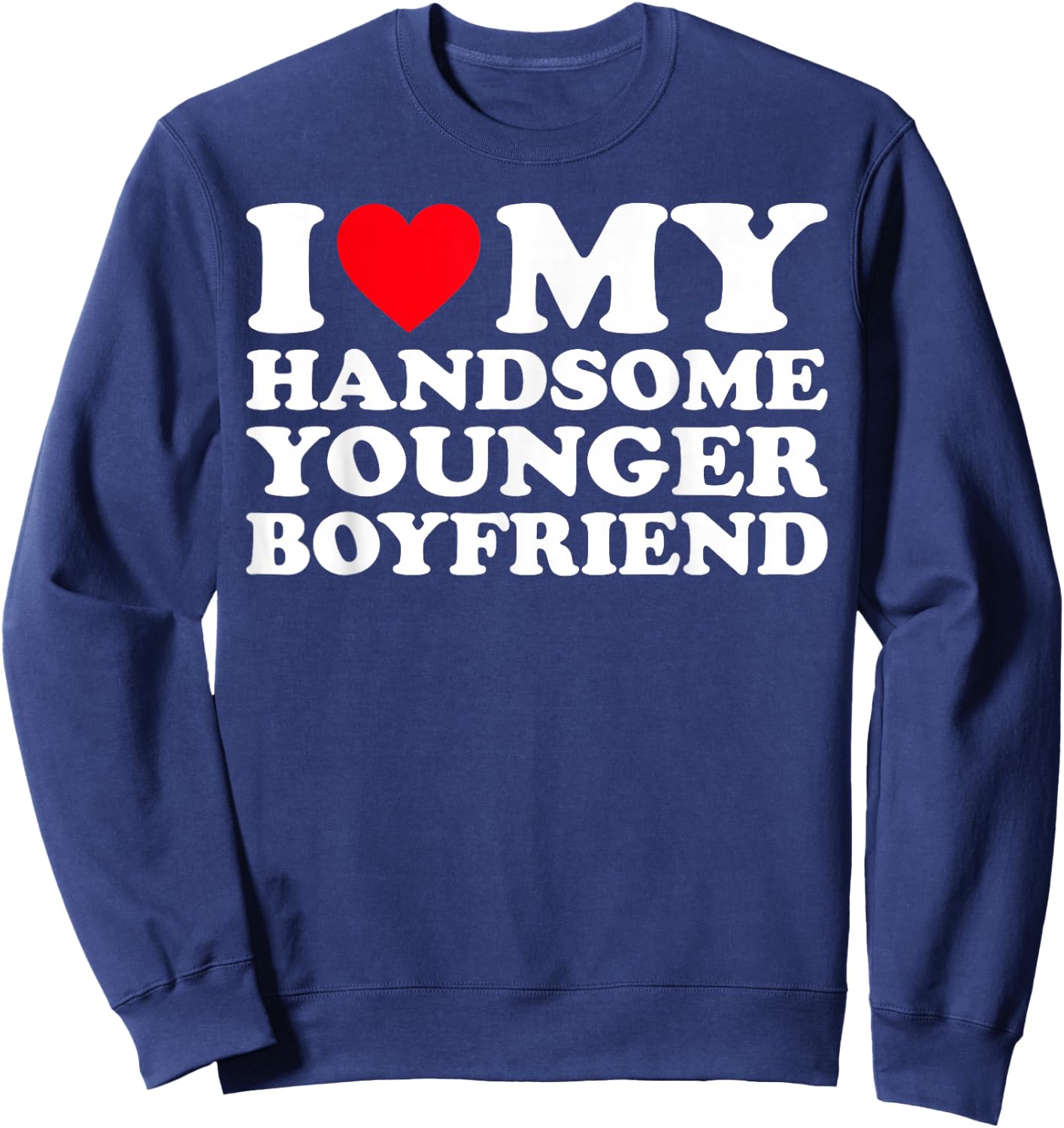 I Love My Handsome Younger Boyfriend BF Sweatshirt - Sweatshirt | Navy