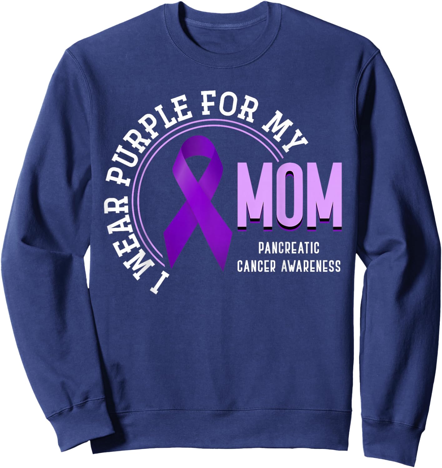 I Wear Purple For My Mom Pancreatic Cancer Awareness Sweatshirt - Sweatshirt | Navy