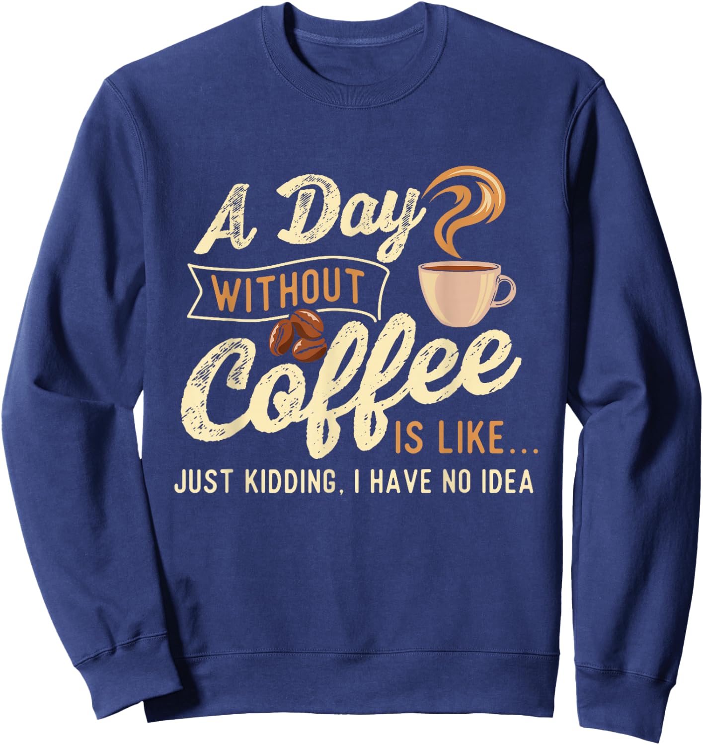 A Day Without Coffee Is Like - Coffee Lover Caffeine Lover Sweatshirt - Sweatshirt | Navy