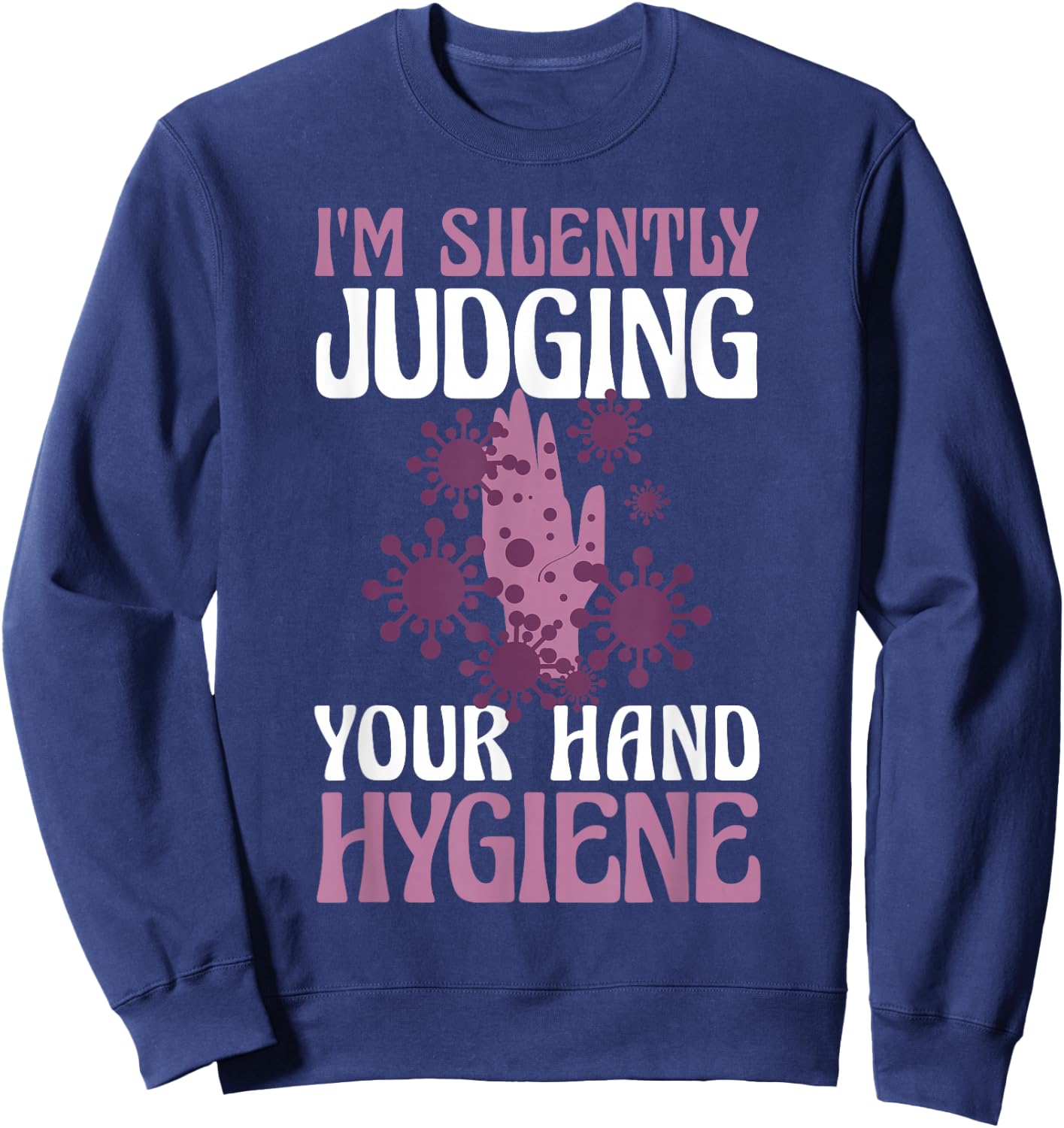 I'm Silently Judging Your Hand Hygiene Health Researcher Sweatshirt - Sweatshirt | Navy
