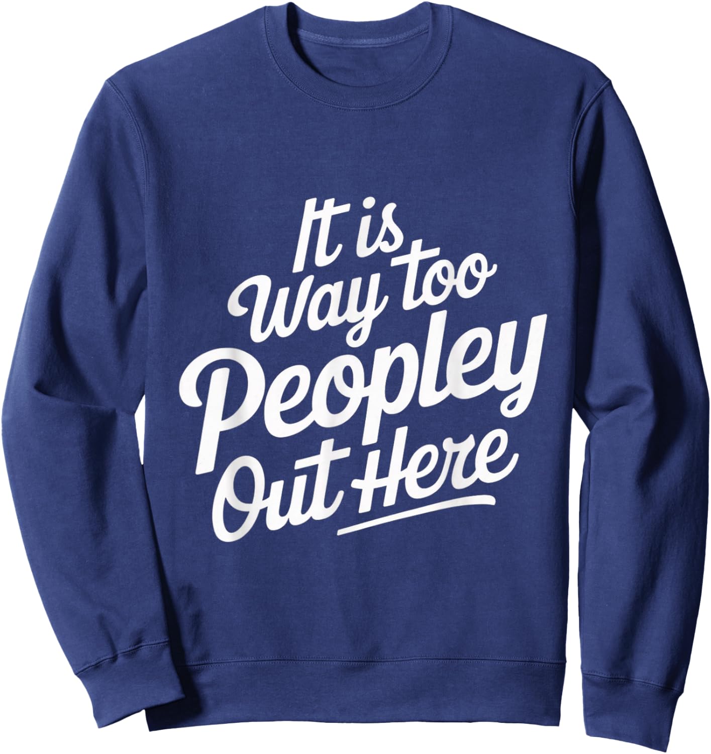 Funny It is Way Too Peopley Out Here Sweatshirt - Sweatshirt | Navy