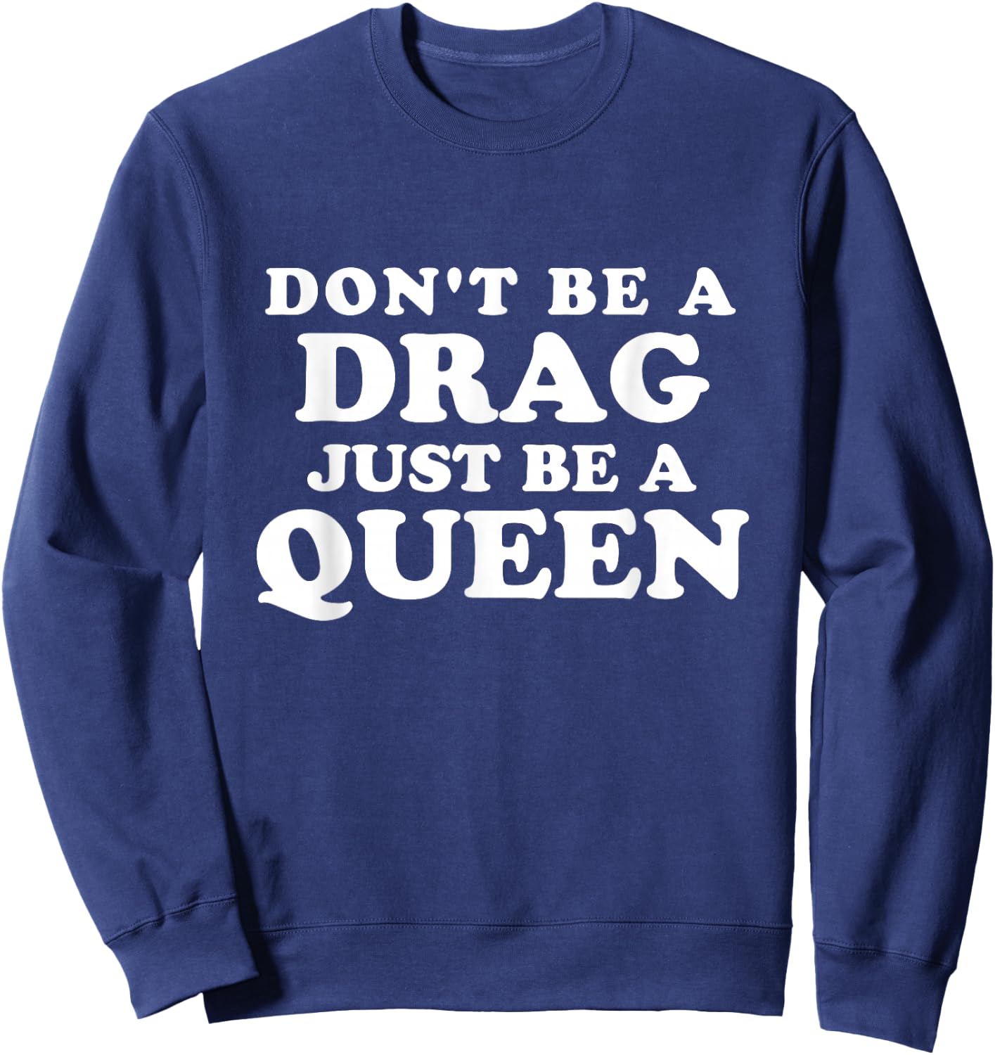 Don't Be a Drag Just Be a Queen Sweatshirt - Sweatshirt | Navy