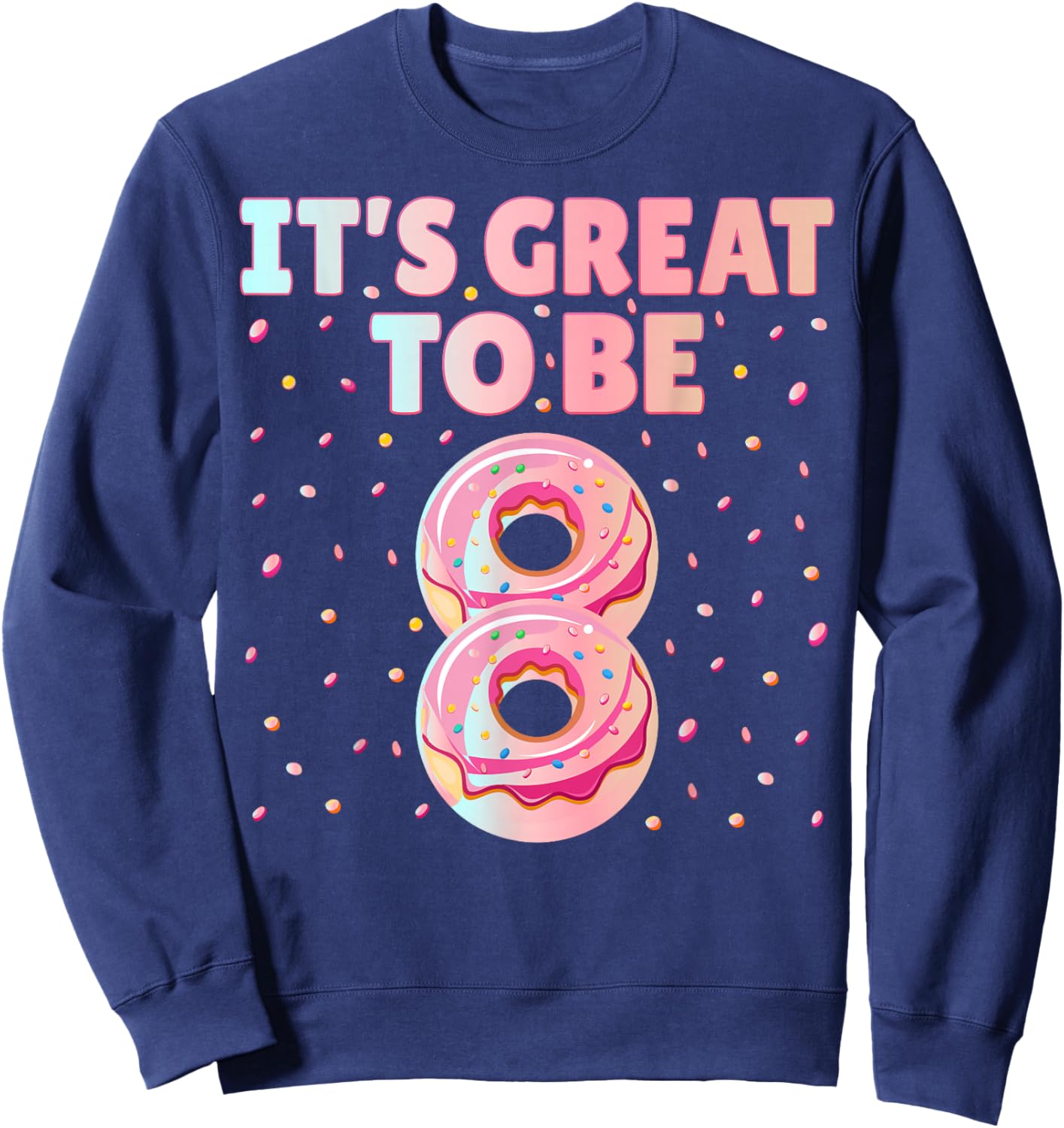 It's Great To Be 8 Donut Doughnut 8 Years Old 8th Birthday Sweatshirt - Sweatshirt | Navy