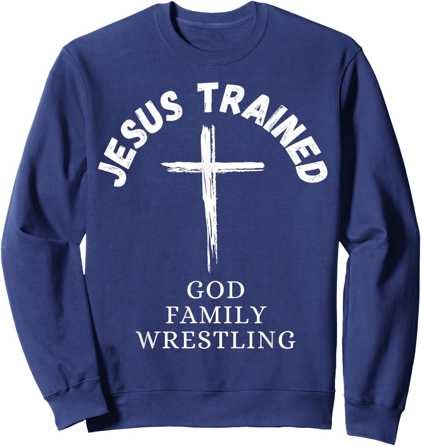Jesus Trained Wrestling, Jesus Trained God Family Wrestling Sweatshirt - Sweatshirt | Navy