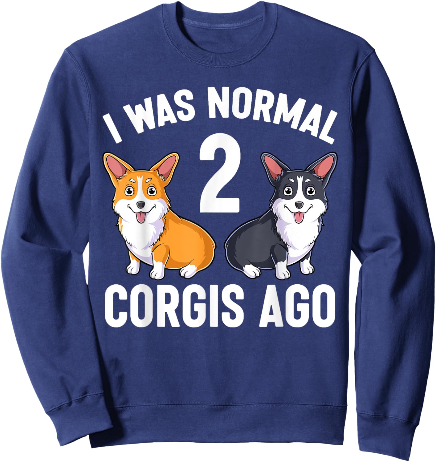 Funny Corgi Dog Lover I Was Normal 2 Corgis Ago Sweatshirt - Sweatshirt | Navy