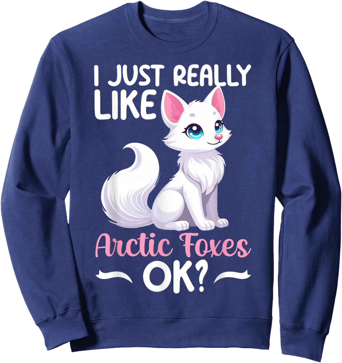I Just Really Like Arctic Foxes Ok Ice Fox White Animal Sweatshirt - Sweatshirt | Navy