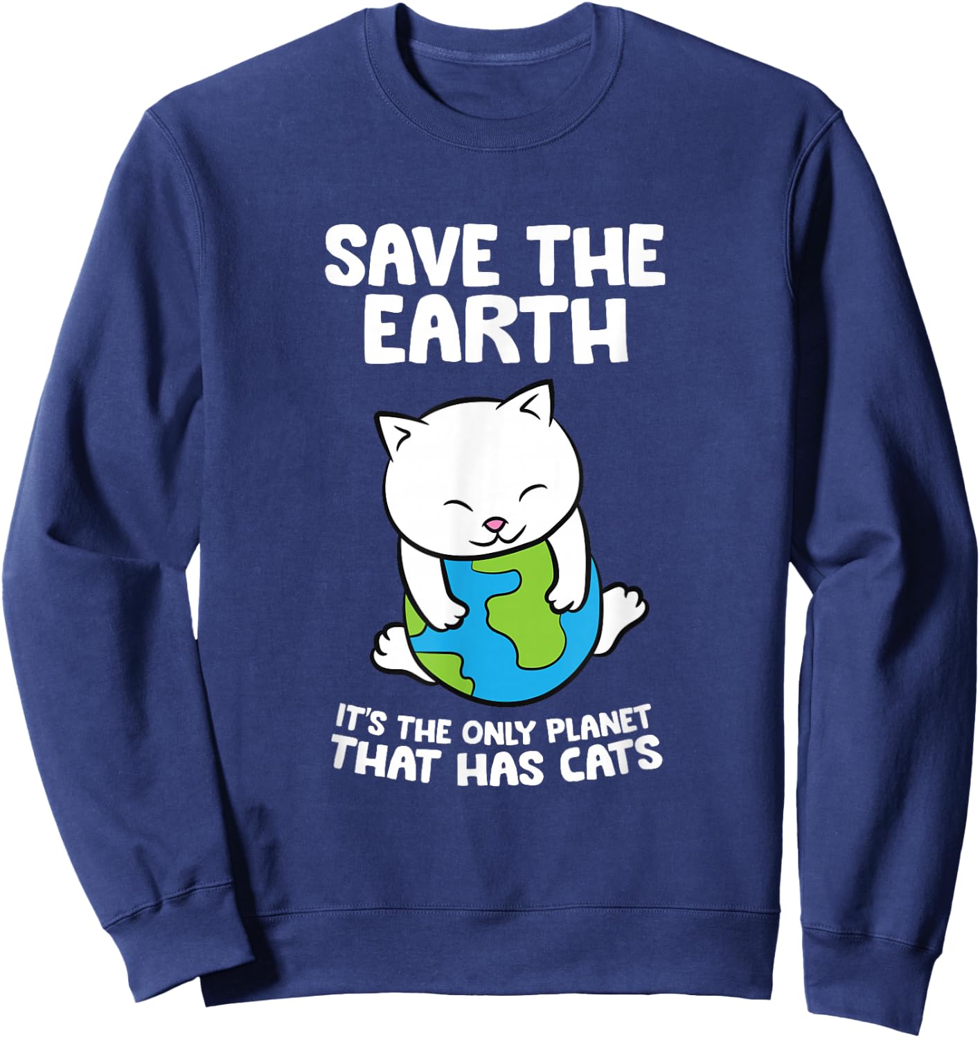 Cat Lovers Save Earth It's The Only Planet That Has Cats Sweatshirt - Sweatshirt | Navy