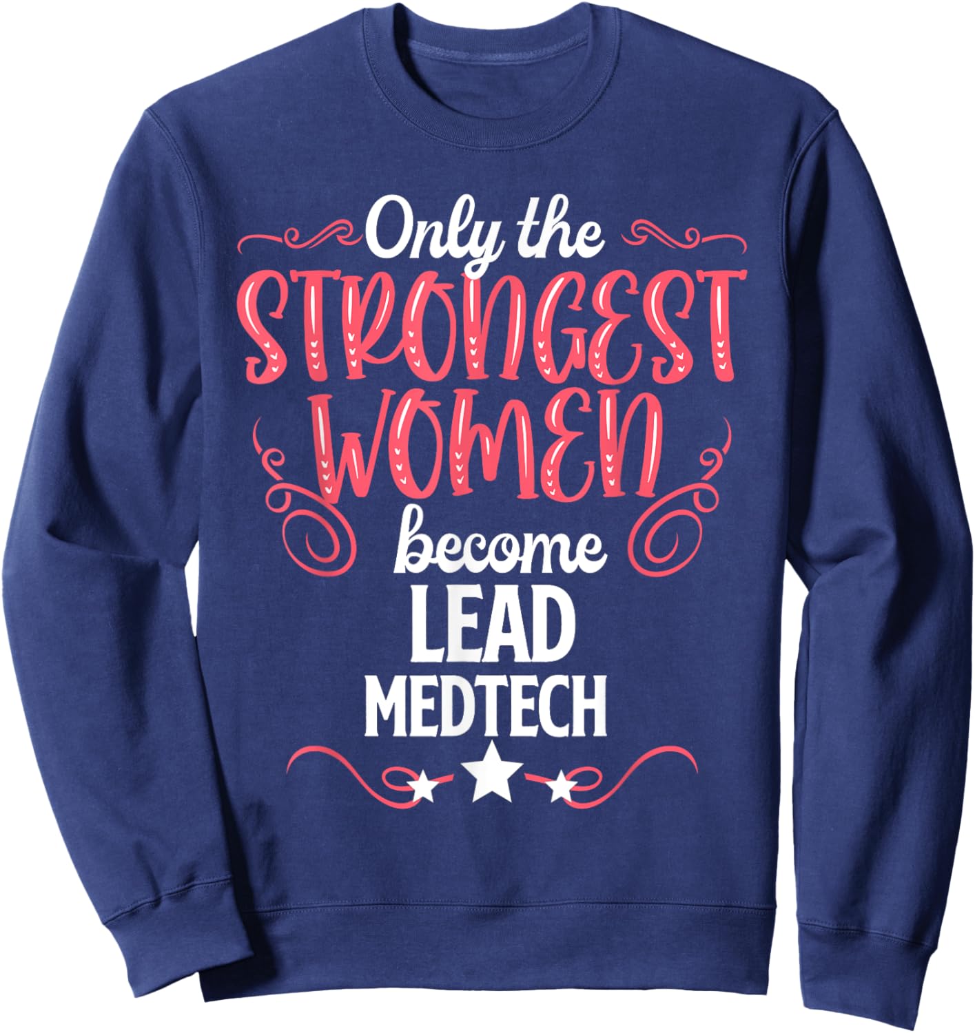 Only The Strongest Women Become Lead Medtech Sweatshirt - Sweatshirt | Navy