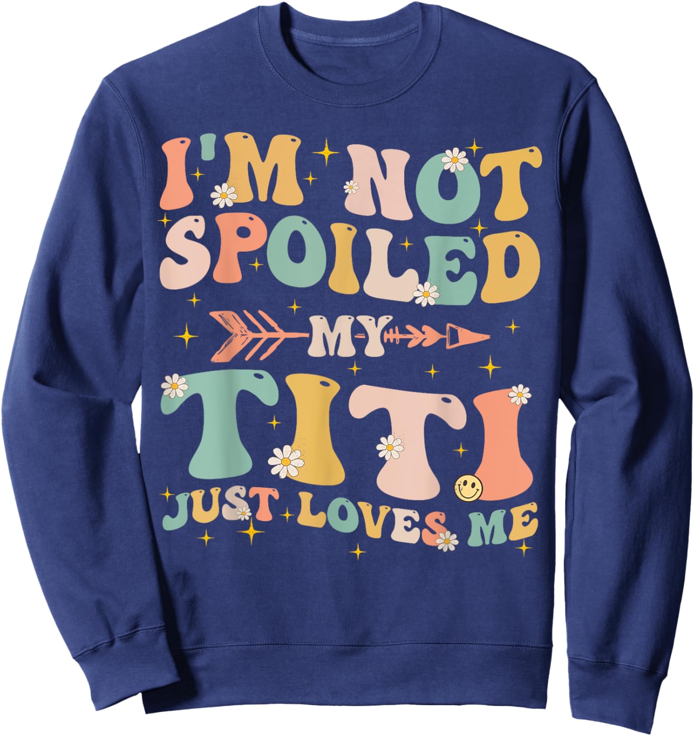 Groovy I'm Not Spoiled My Titi Just Loves Me Mother's Day Sweatshirt - Sweatshirt | Navy