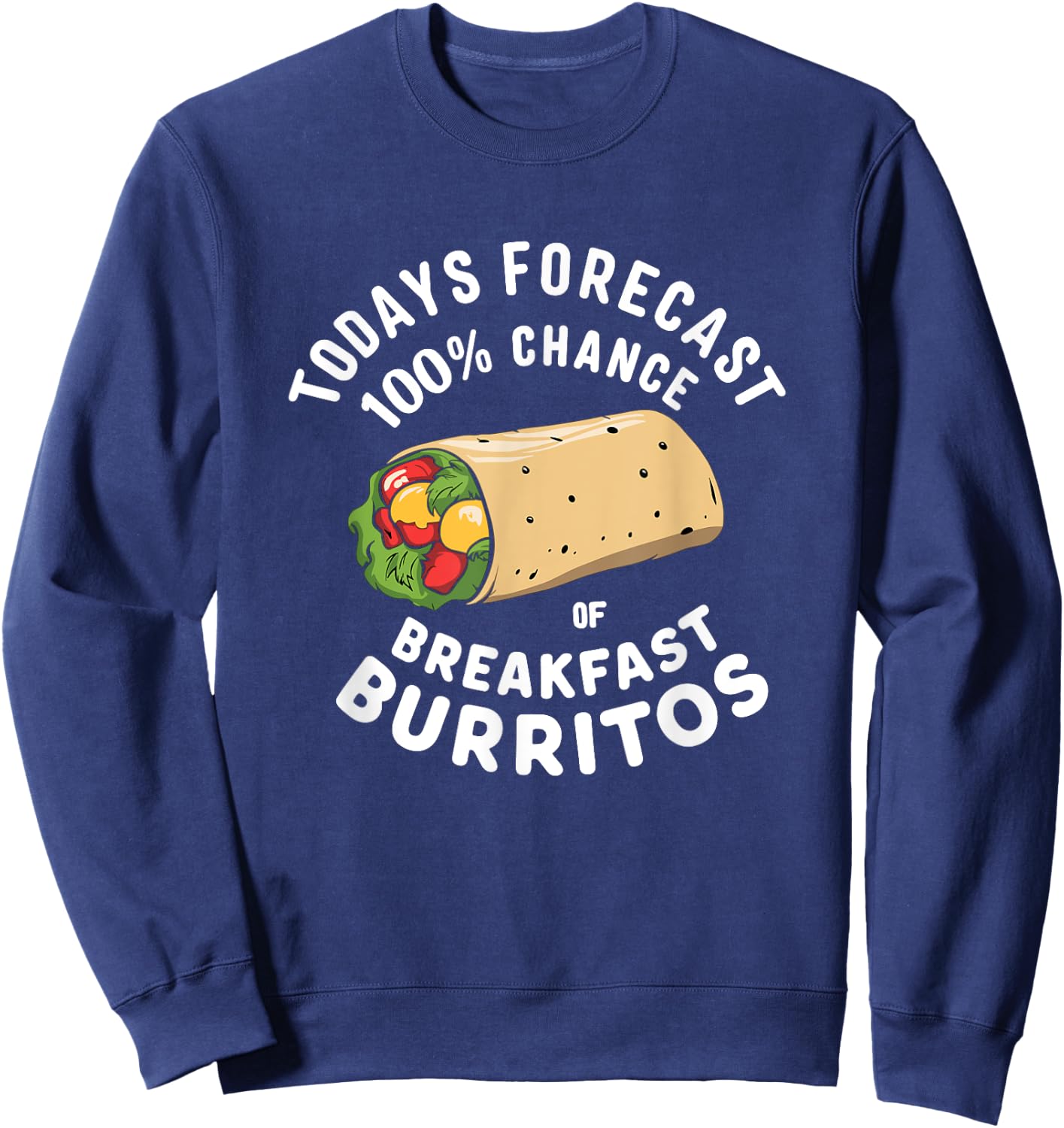 Breakfast Humor - Todays Forecast 100% Breakfast Burrito Sweatshirt - Sweatshirt | Navy
