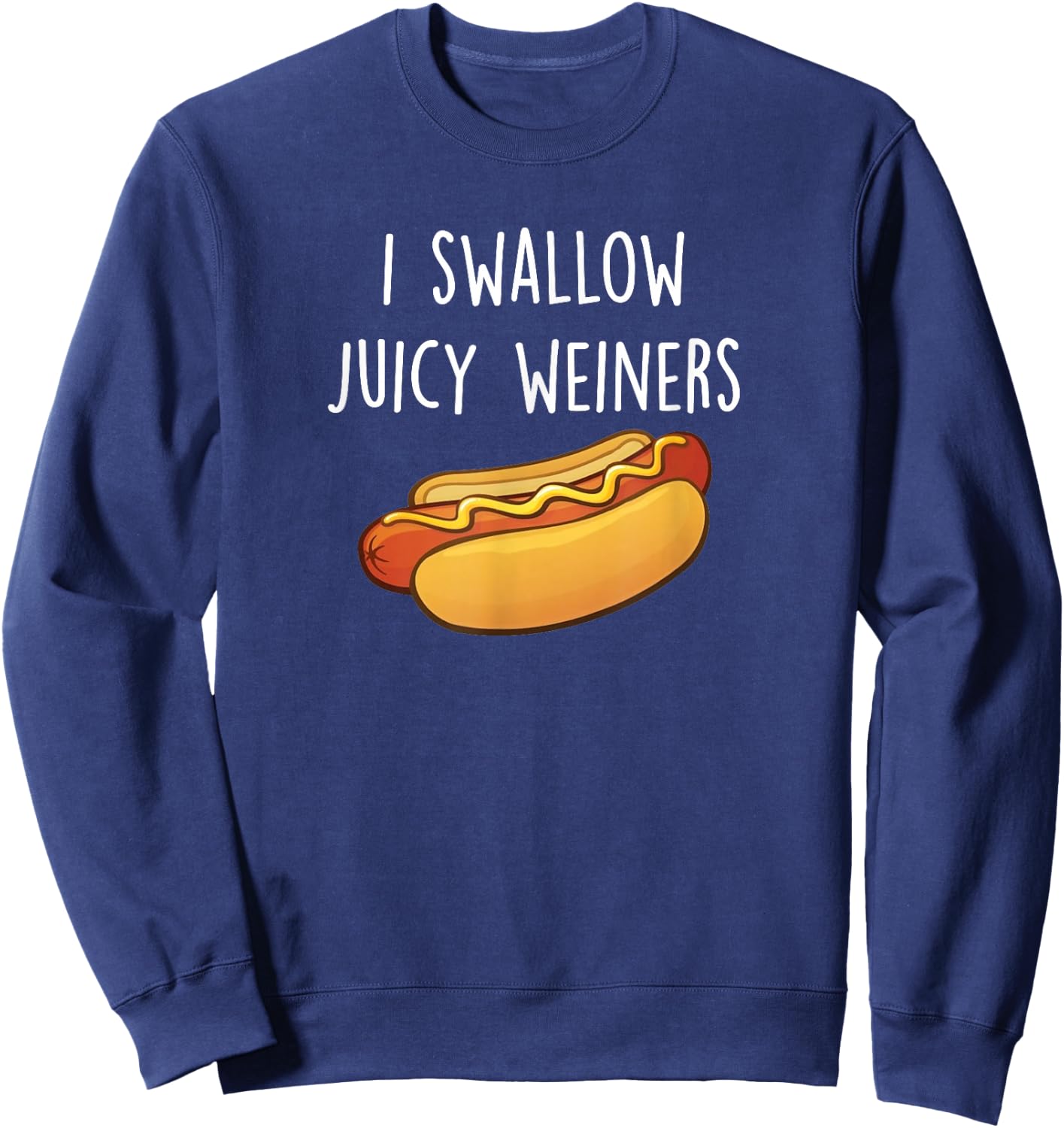 I Swallow Juicy Weiners, Funny Adult Humor Hot Dog Sweatshirt - Sweatshirt | Navy