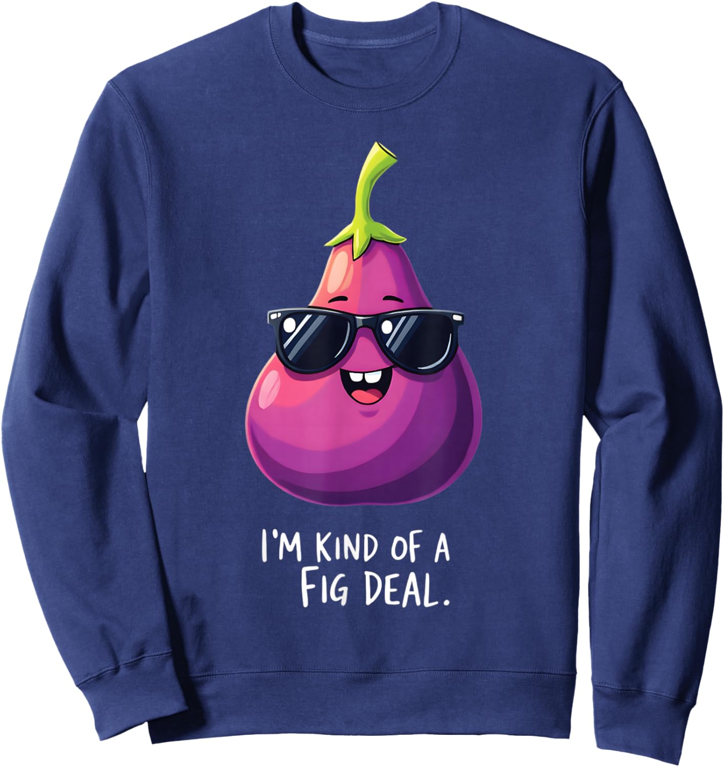 I'm Kind Of A Fig Deal Humorous Fruit Fun Sweatshirt - Sweatshirt | Navy