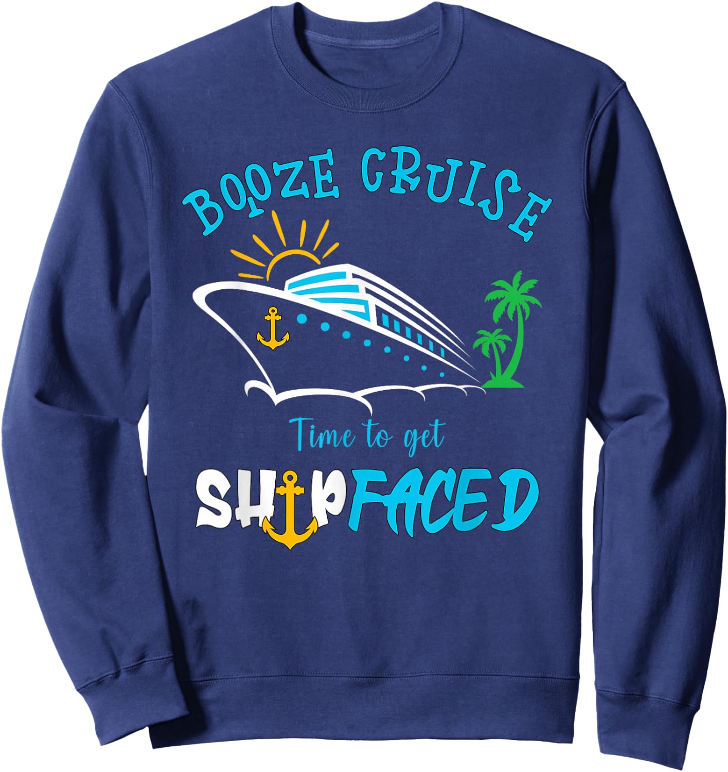 Boozing And Cruising Booze Cruise Time To Get Ship Faced Sweatshirt - Sweatshirt | Navy