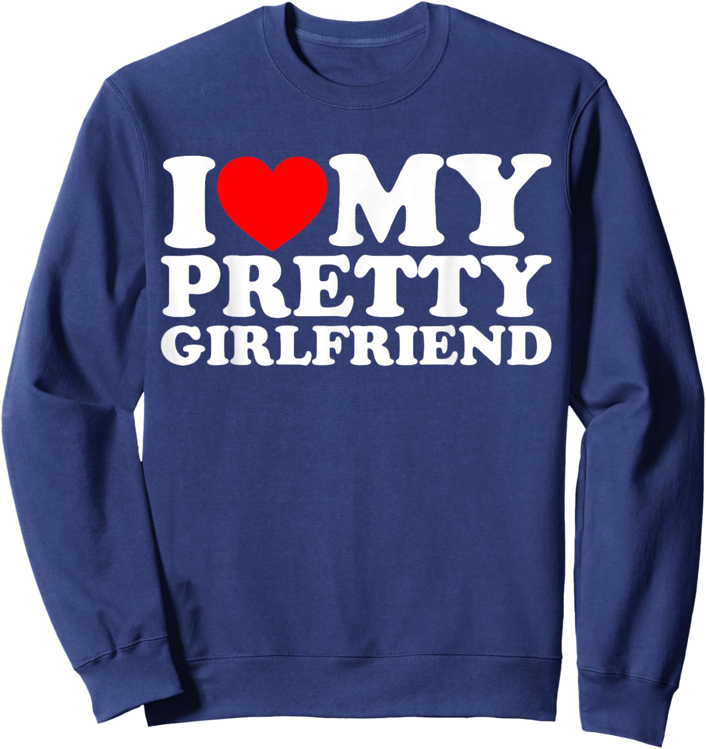 I Love My Pretty Girlfriend Sweatshirt - Sweatshirt | Navy