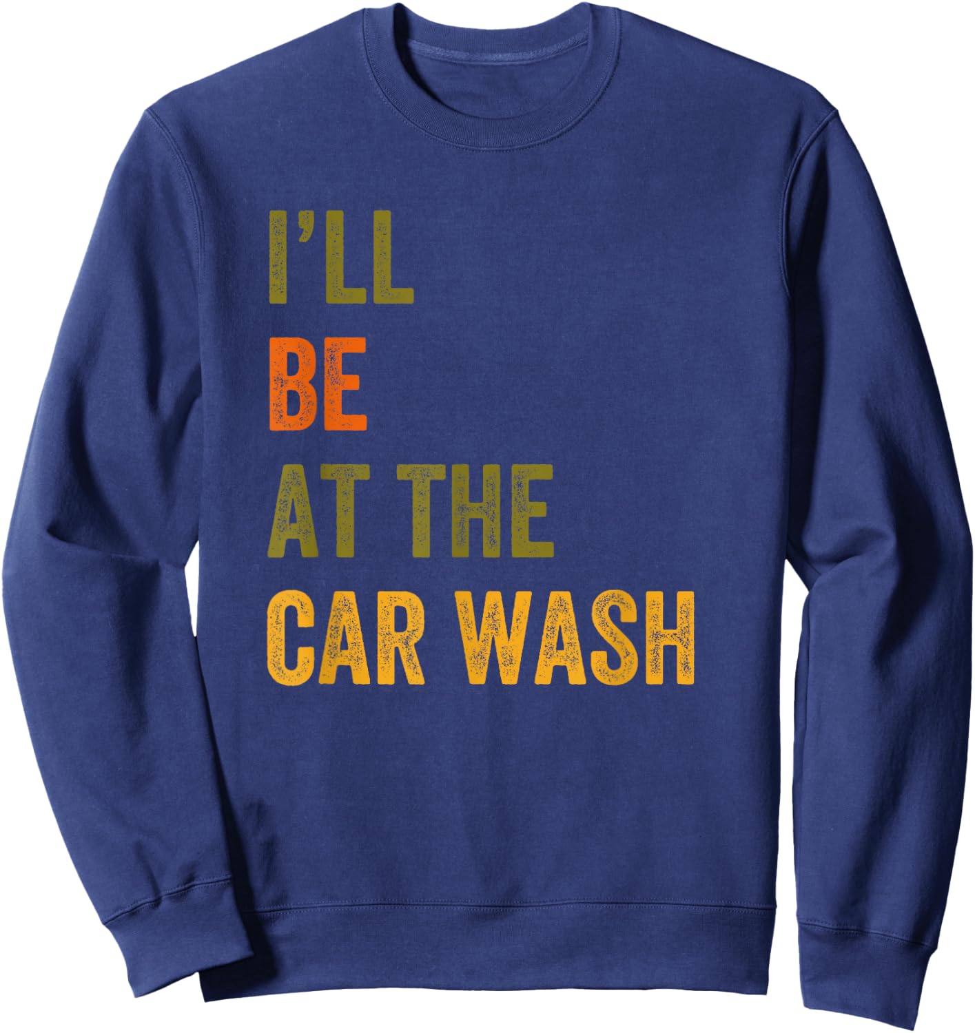 I'll Be At The Car Wash Retro Vintage Text Sweatshirt - Sweatshirt | Navy