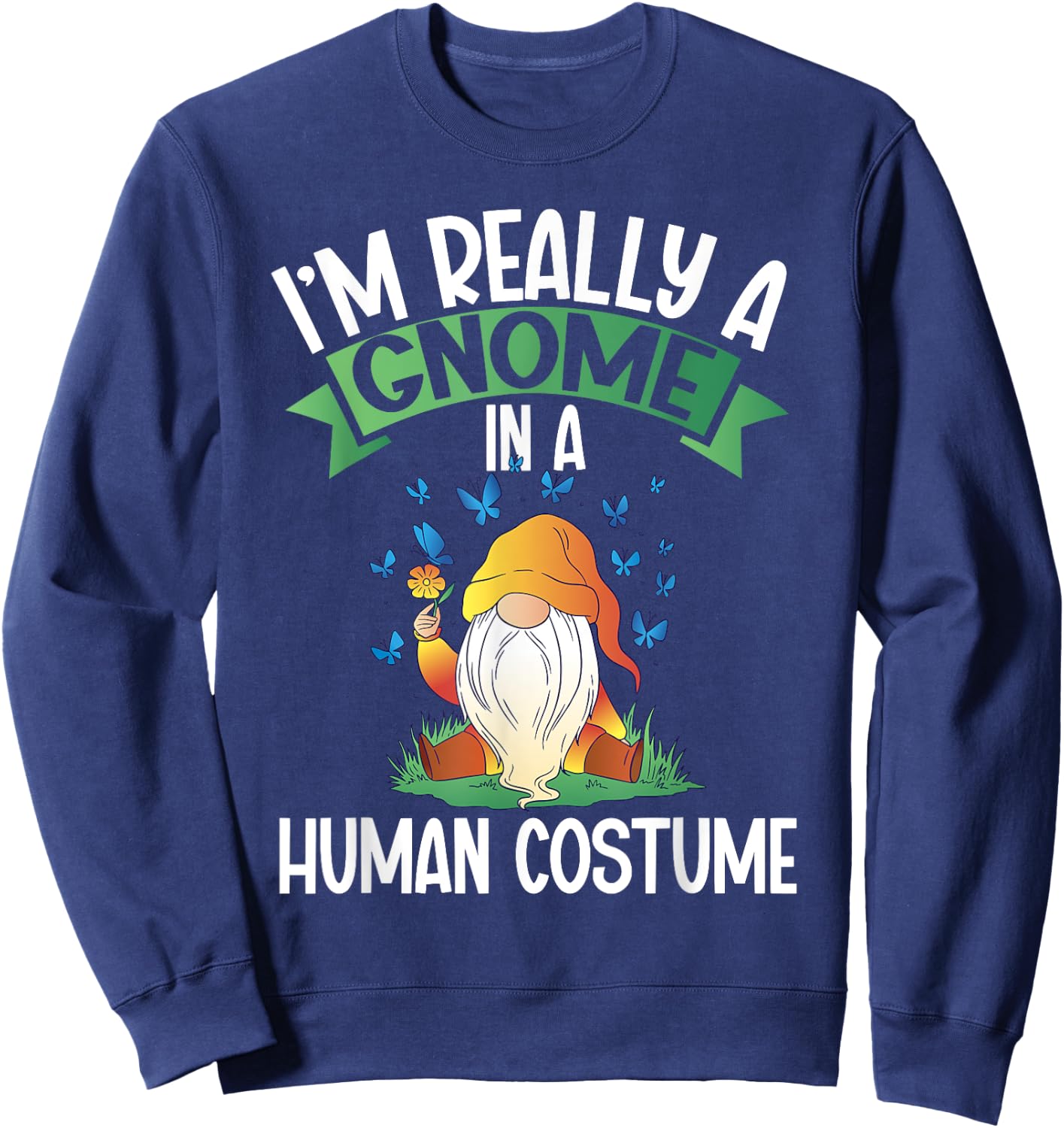 I'm Really A Gnome In A Human Costume Dwarf Garden Gnome Sweatshirt - Sweatshirt | Navy