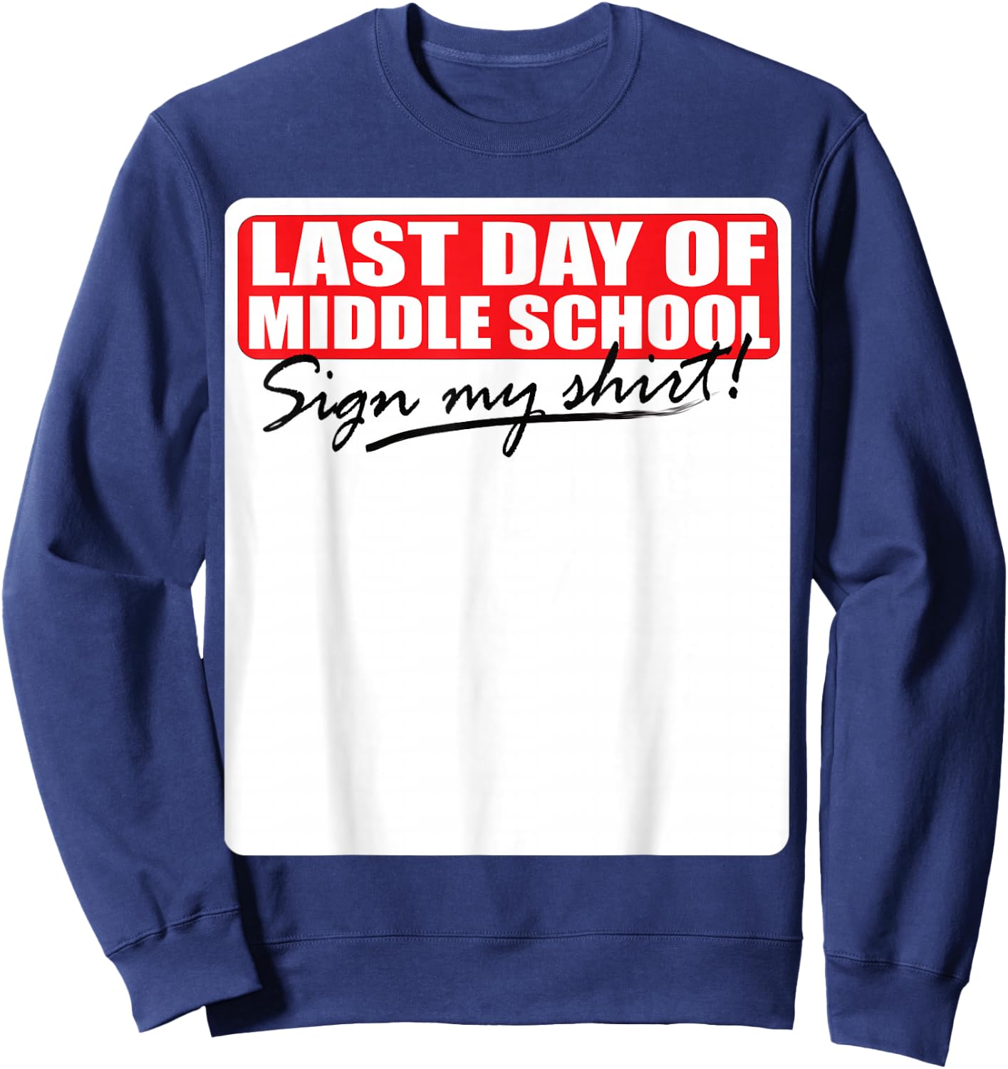 Last Day of Middle School Sign My Shirt Sweatshirt - Sweatshirt | Navy