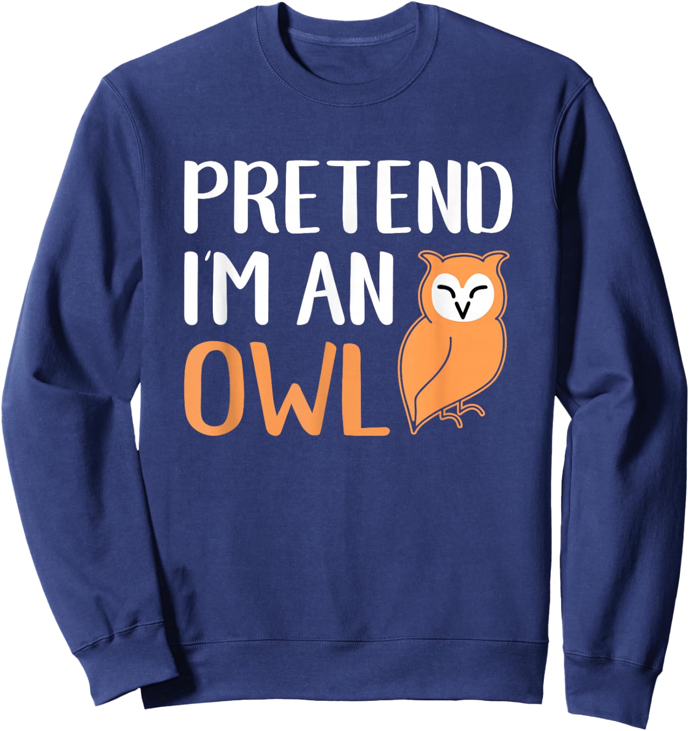 Pretend I'm An Owl Funny Animal Halloween Costume Sweatshirt - Sweatshirt | Navy