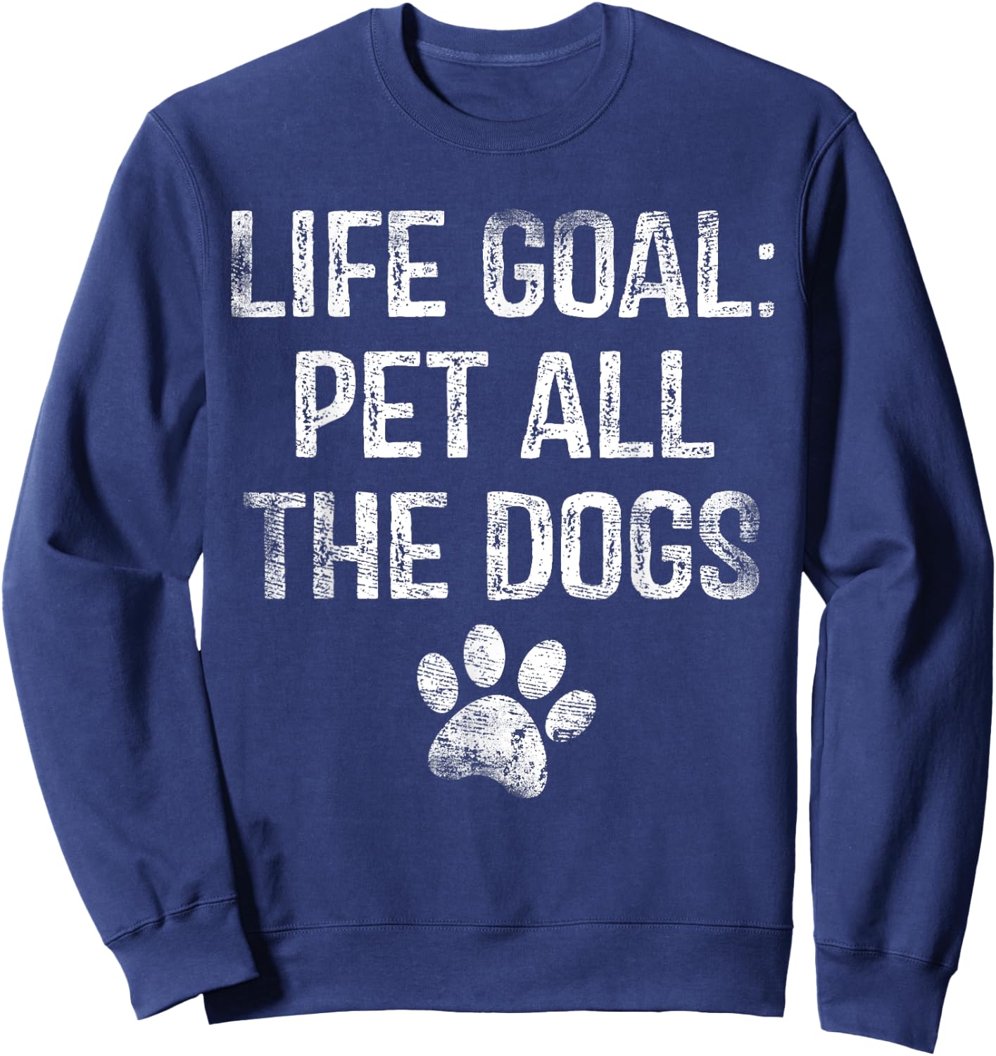 Life Goal Pet All The Dogs Funny Dog Lover Gift Puppy Owner Sweatshirt - Sweatshirt | Navy