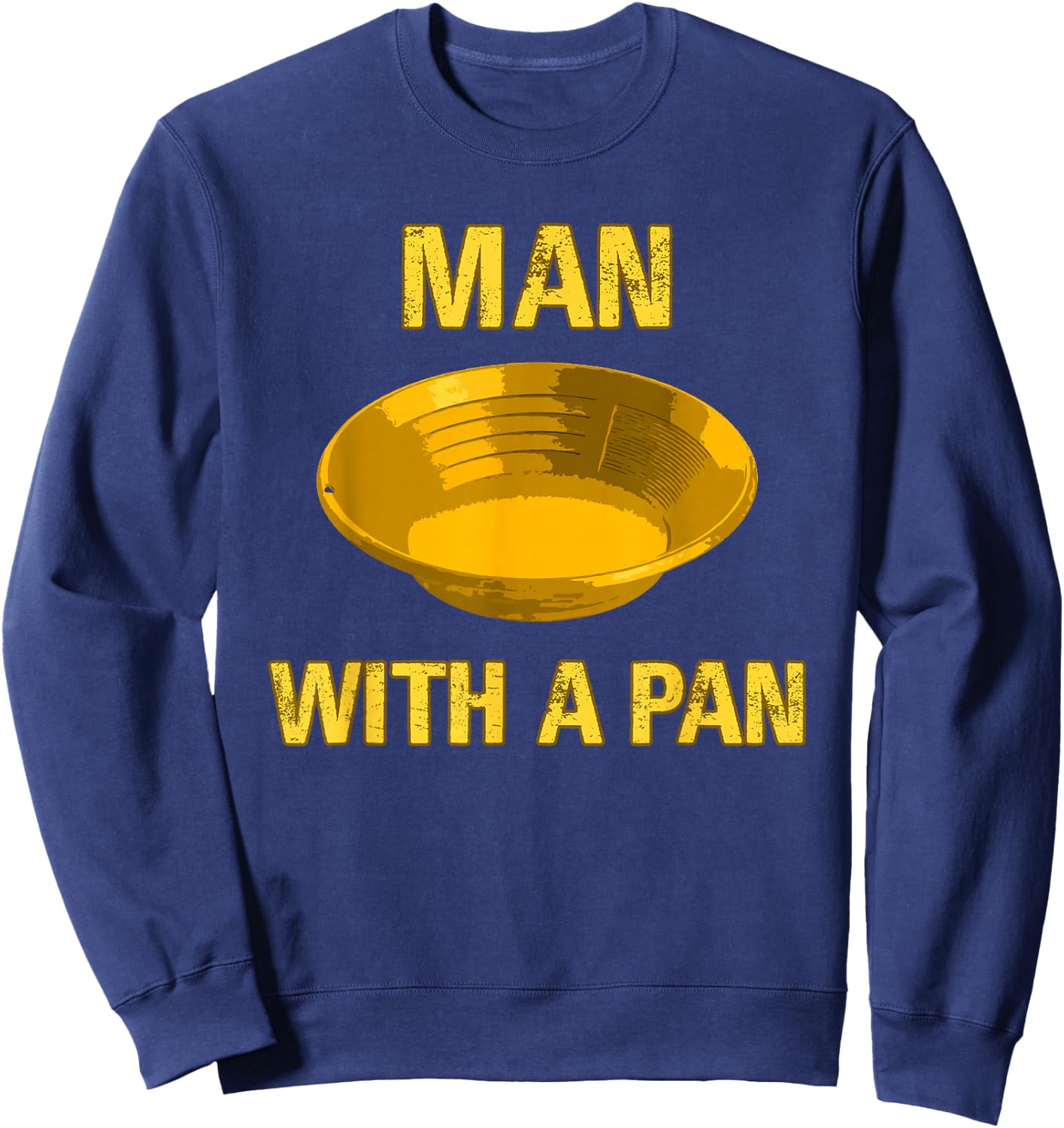 Man with A Pan Funny Gold Panning Mining Miner Gift Sweatshirt - Sweatshirt | Navy