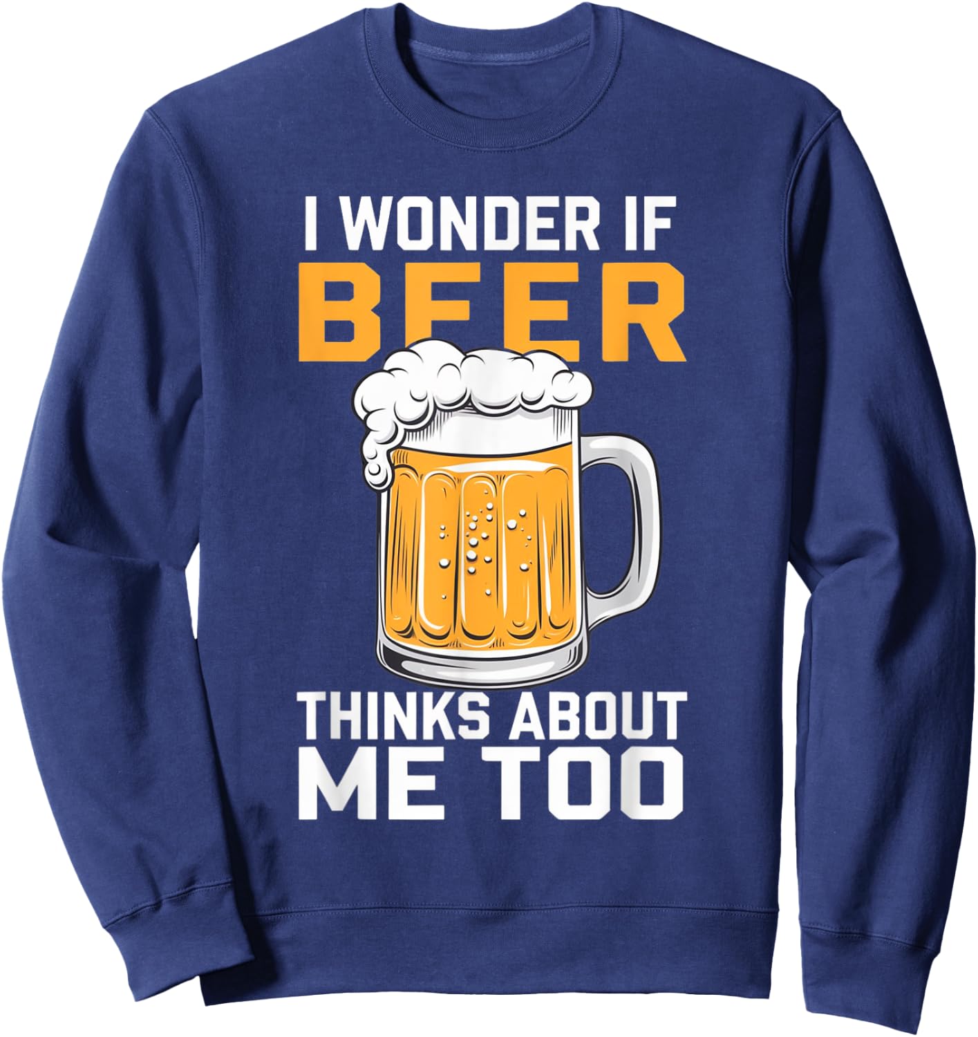 I Wonder If Beer Thinks About Me Too Sweatshirt - Sweatshirt | Navy