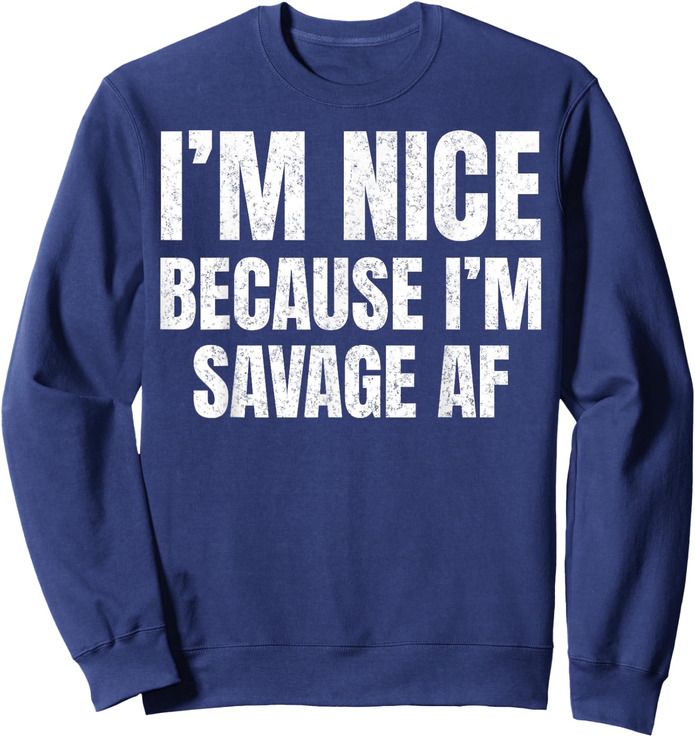 I’m Nice Because I’m Savage AF Funny Gym Workout Meme Saying Sweatshirt - Sweatshirt | Navy