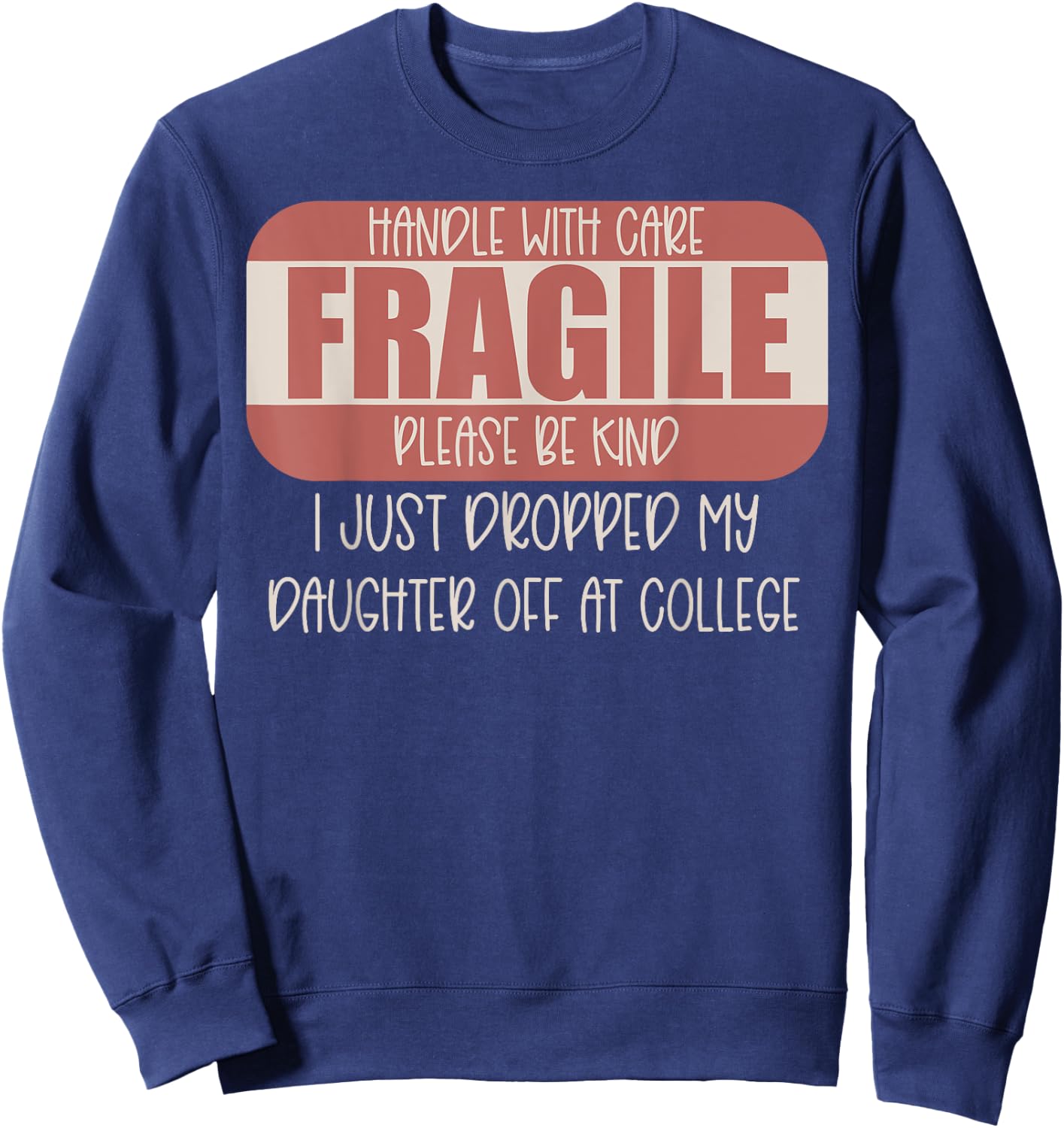Handle With Care I Just Dropped My Daughter Off At College Sweatshirt - Sweatshirt | Navy