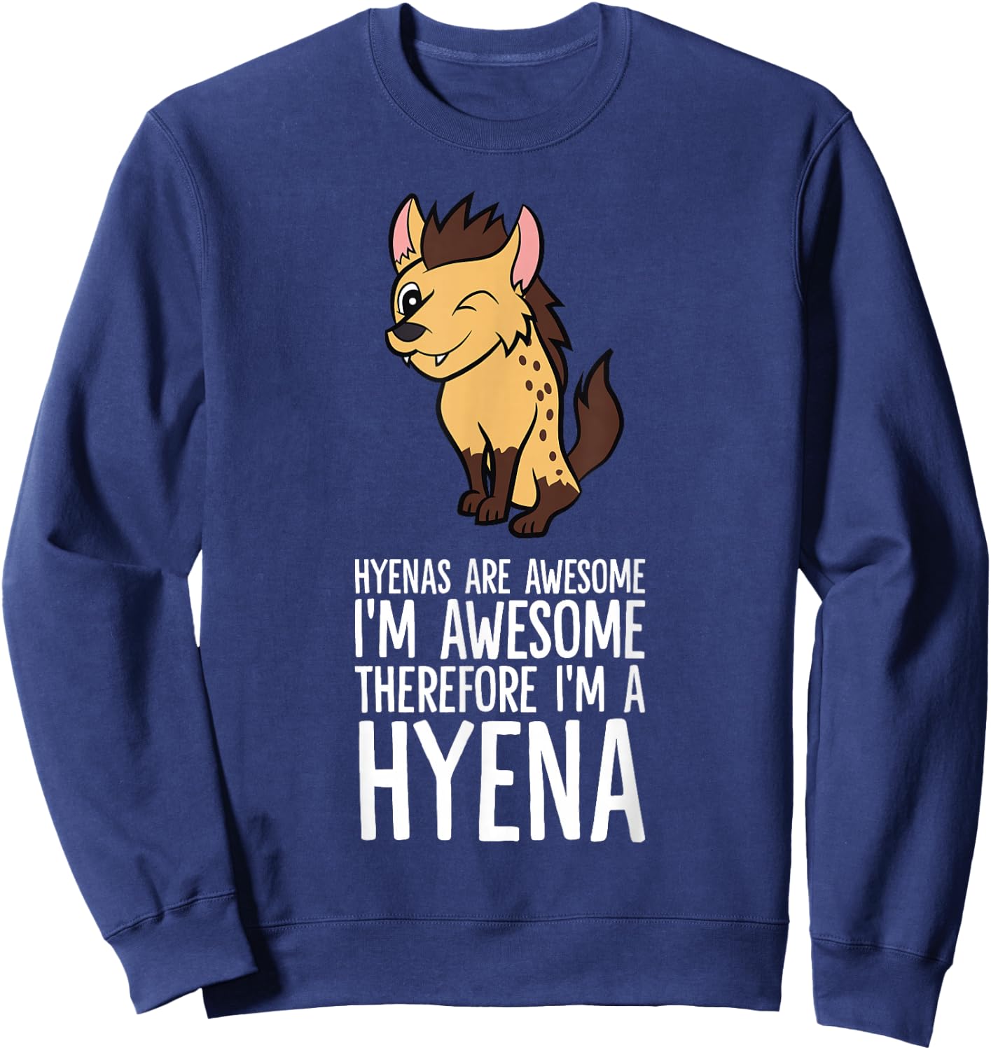 Hyenas Are Awesome I'm Awesome Therefore I'm A Hyena Sweatshirt - Sweatshirt | Navy