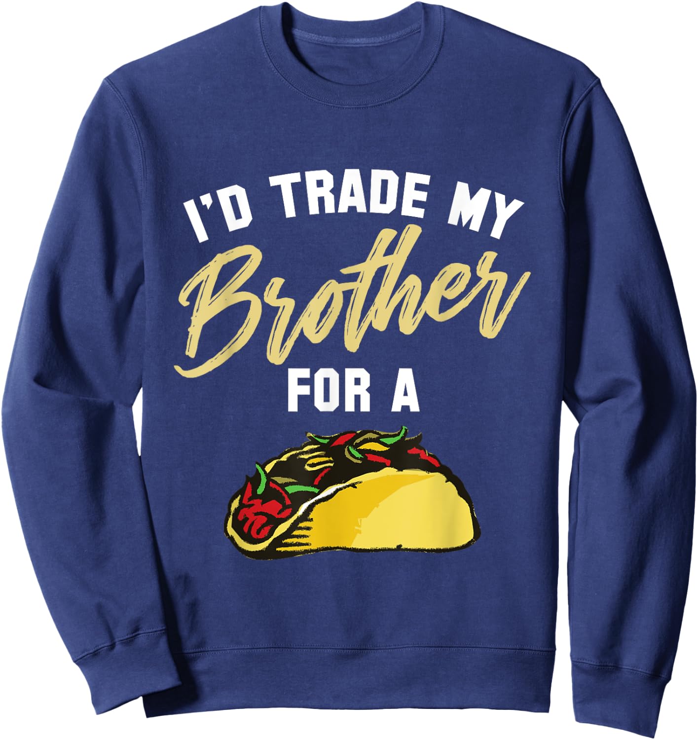 I'd Trade My Brother For A Taco. Funny Taco Sweatshirt - Sweatshirt | Navy