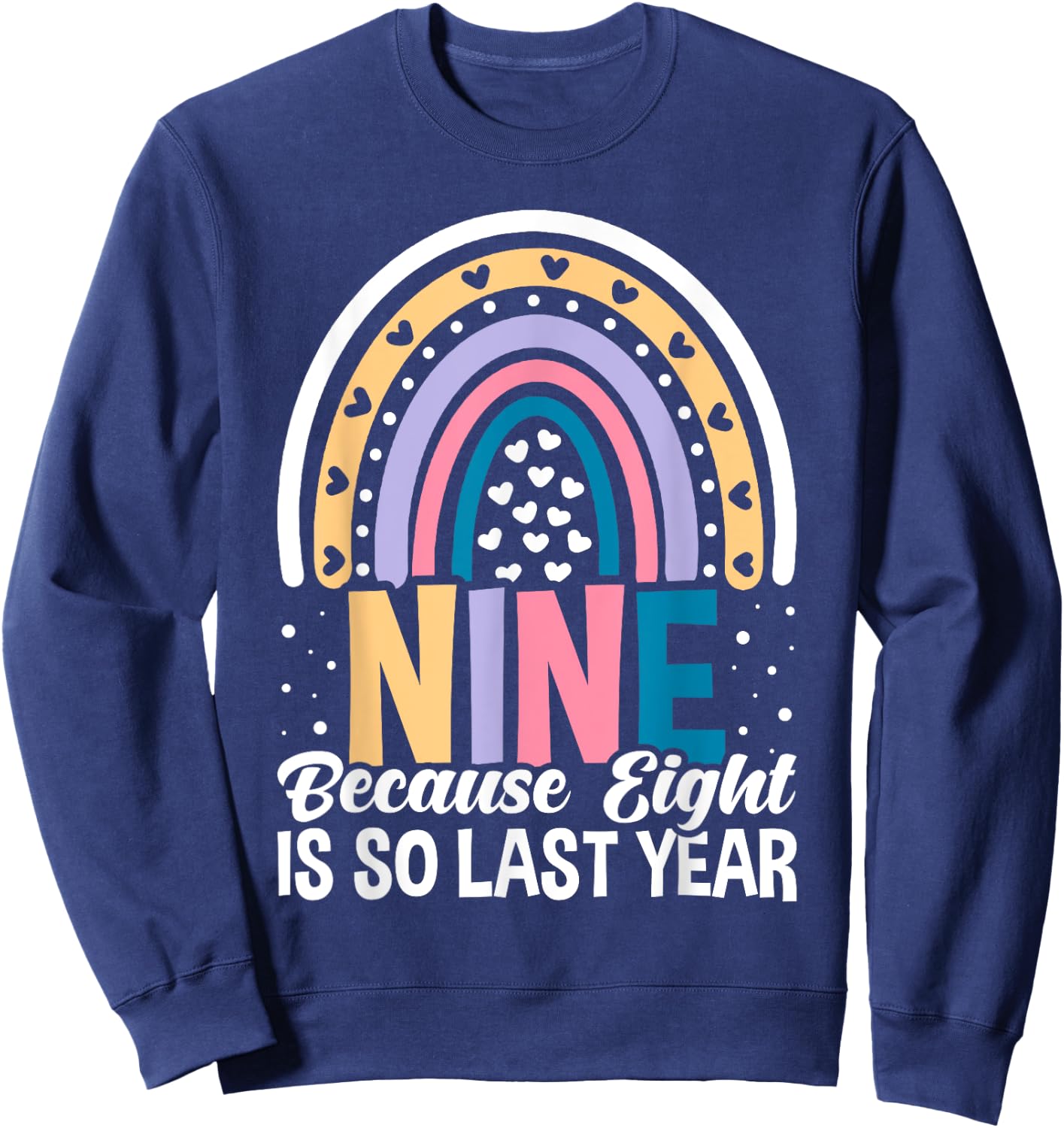 Nine Because Eight Is So Last Year 9 Birthday Rainbow Sweatshirt - Sweatshirt | Navy