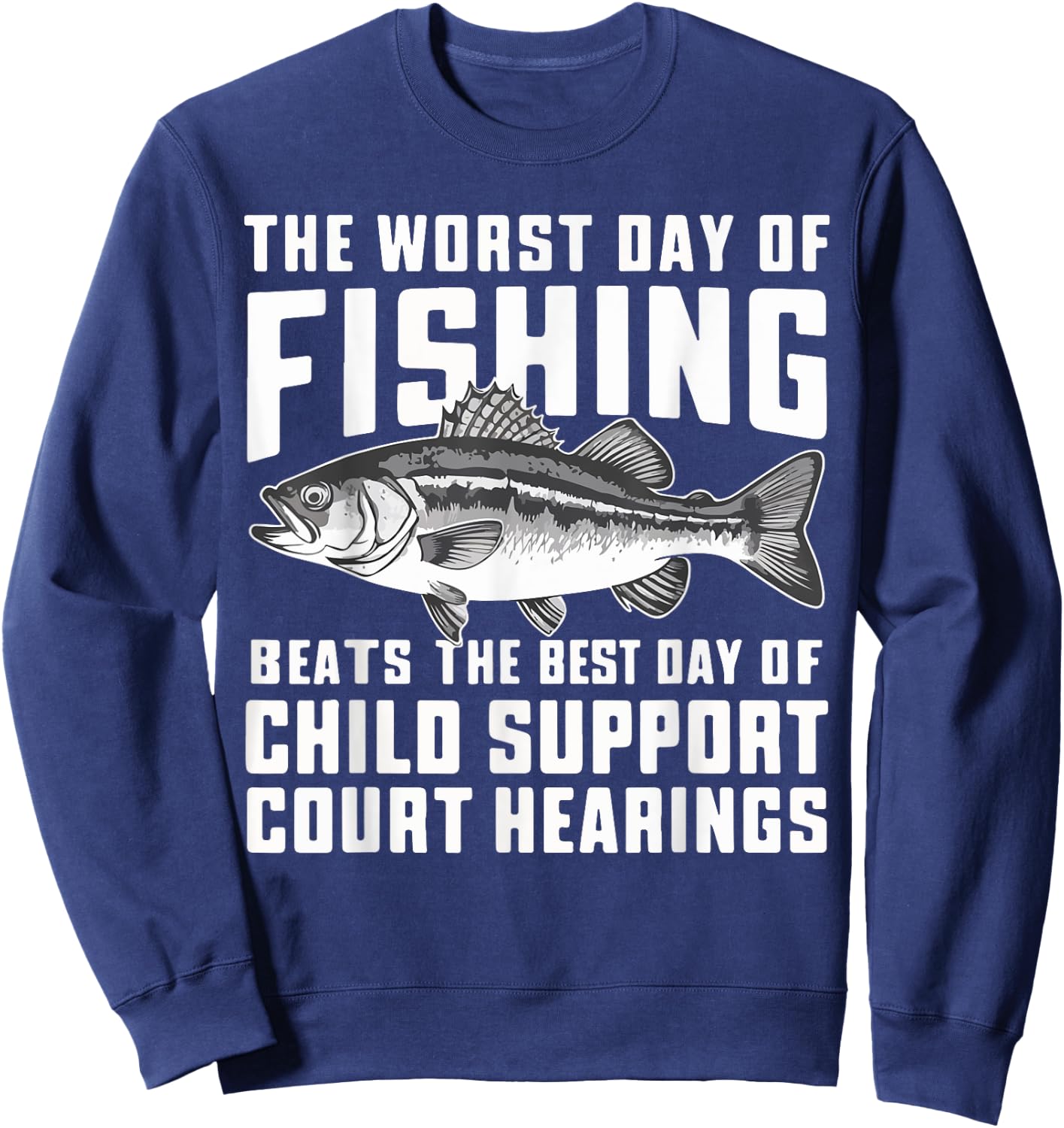 The Worst Day of Fishing Beats the Best Day of Child Support Sweatshirt - Sweatshirt | Navy
