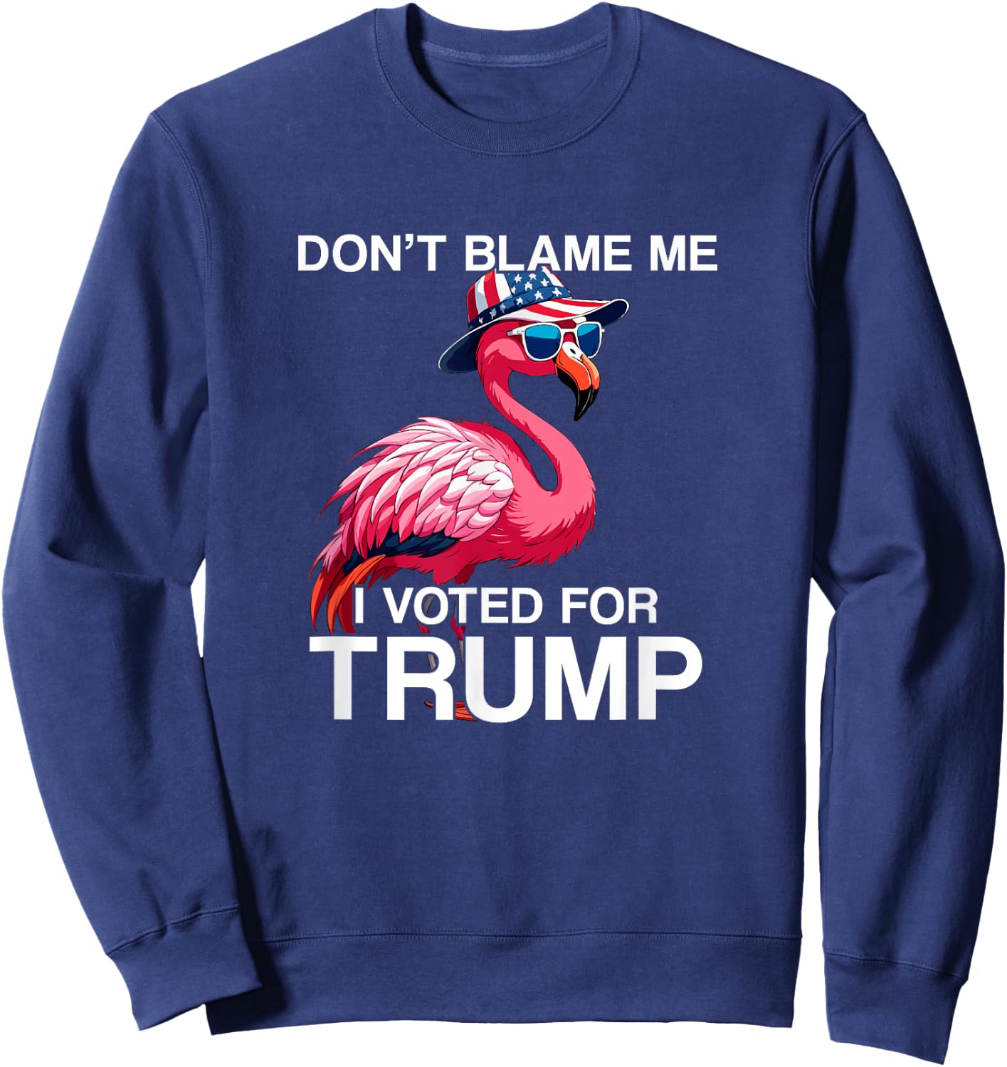 Don't Blame Me Vote Trump Flamingo President US Flag Patriot Sweatshirt - Sweatshirt | Navy