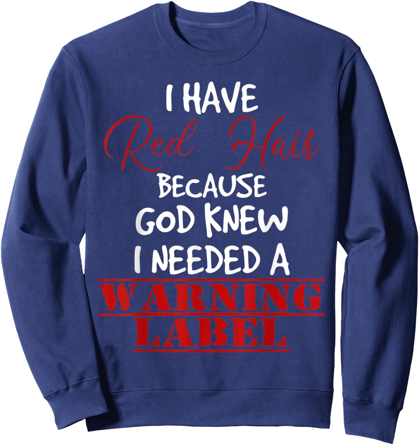 I have red hair because god knew I needed a warning label Sweatshirt - Sweatshirt | Navy