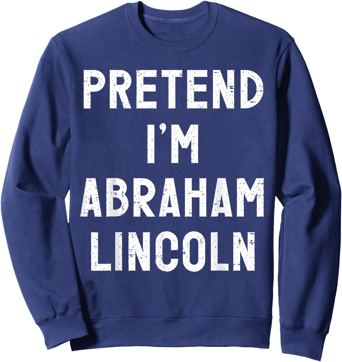 Pretend I'm Abraham Lincoln Halloween Costume Sweatshirt - Sweatshirt | Navy