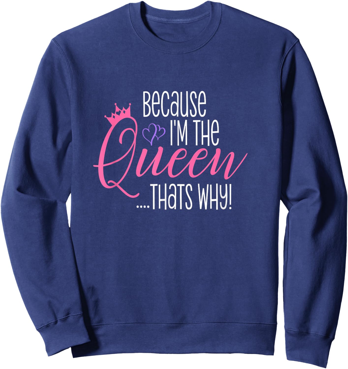 Because I'm The Queen That's Why Funny Queens Attitude Diva Sweatshirt - Sweatshirt | Navy
