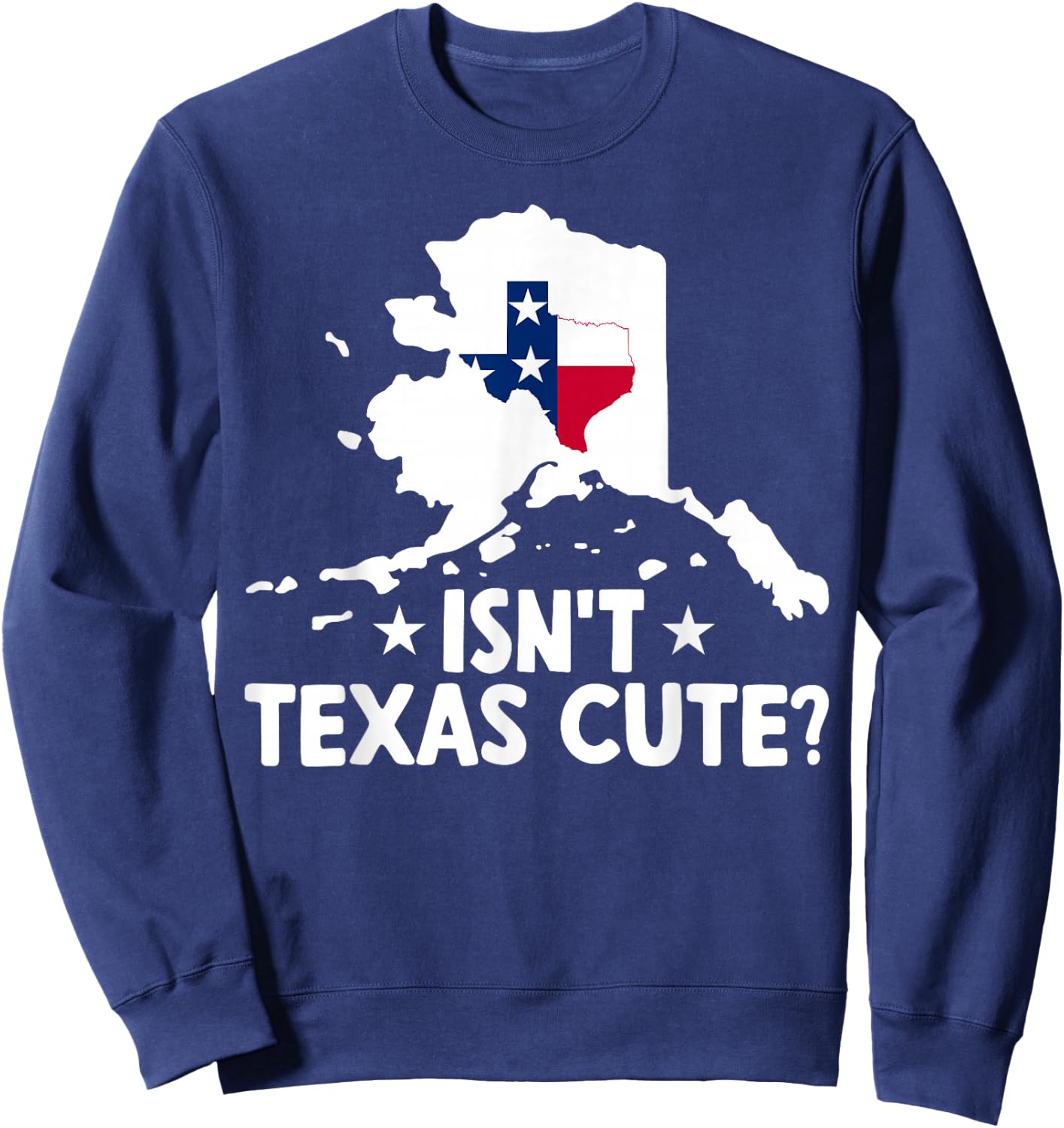 Alaska Isn't Texas Cute Funny Map Lovers Proud Citizen Sweatshirt - Sweatshirt | Navy