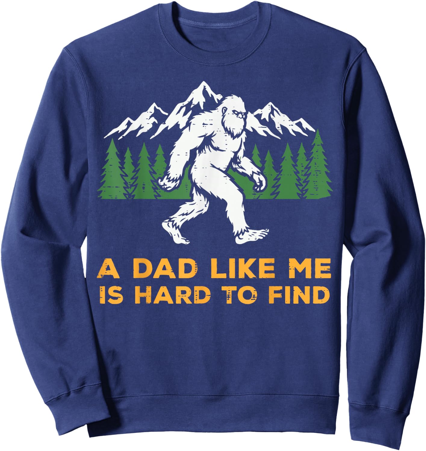 Dad Like Me Hard to Find Sasquatch Funny Fathers Day Bigfoot Sweatshirt - Sweatshirt | Navy