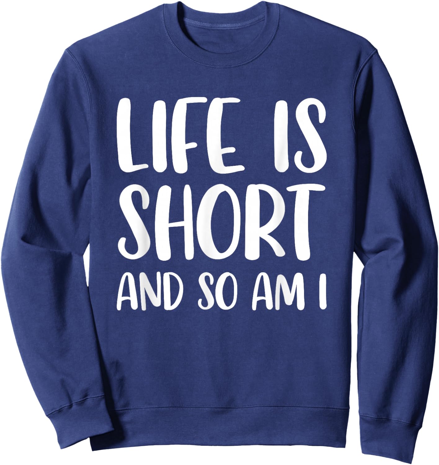 Life Is Short And So Am I - Short People Person Funny Sweatshirt - Sweatshirt | Navy