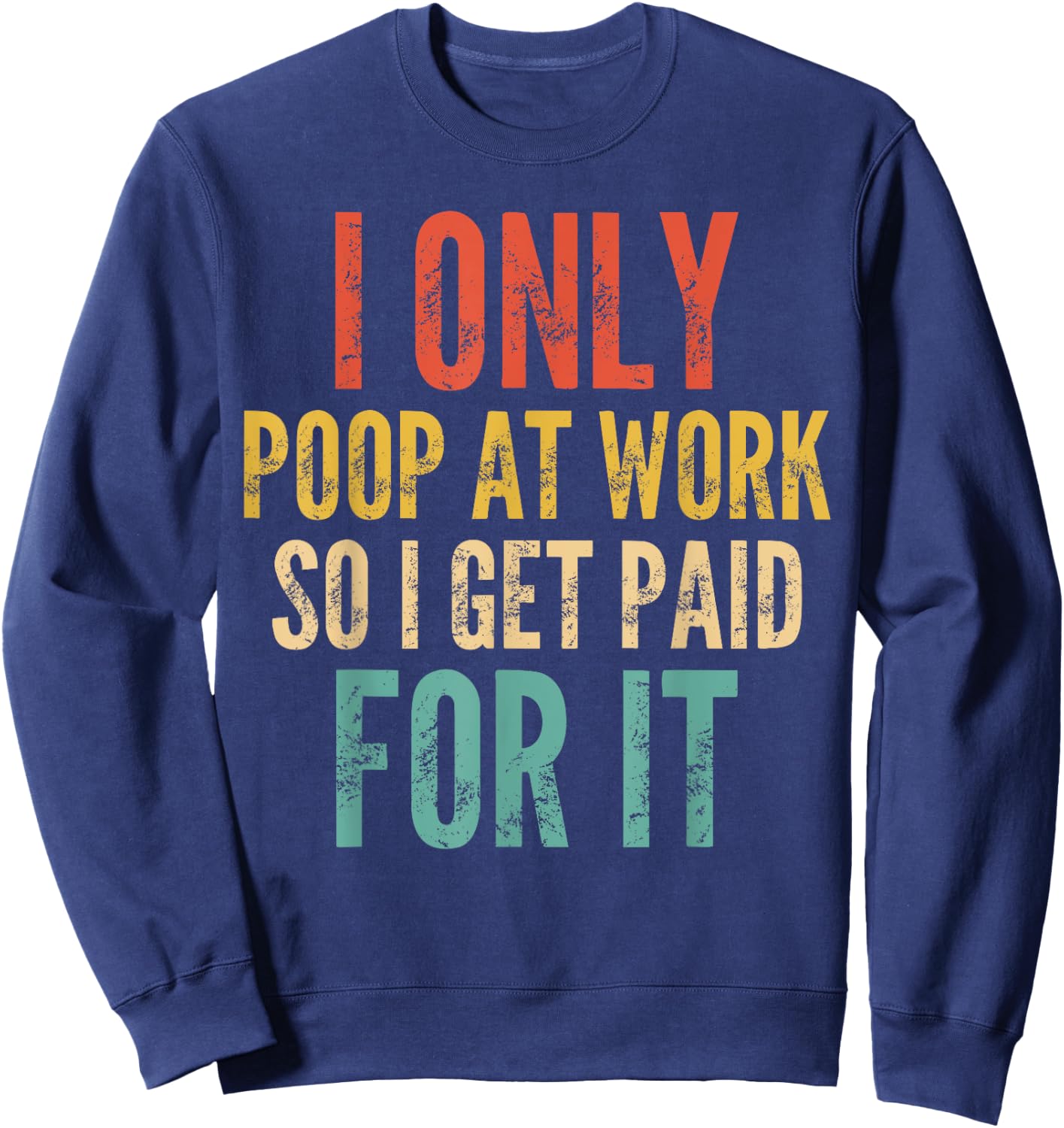 I Only Poop At Work So I Get Paid For It - Funny Saying Sweatshirt - Sweatshirt | Navy